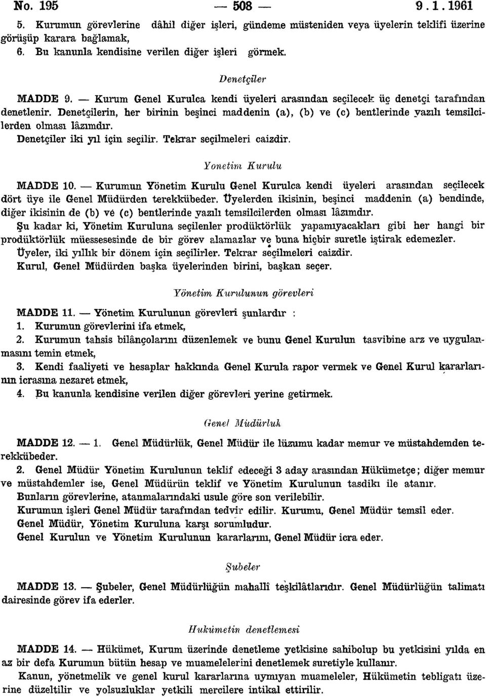 Denetçilerin, her birinin beşinci maddenin (a), (b) ve (c) bentlerinde yazılı temsilcilerden olması lâzımdır. Denetçiler iki yıl için seçilir. Tekrar seçilmeleri caizdir. Yönetim Kurulu MADDE 10.