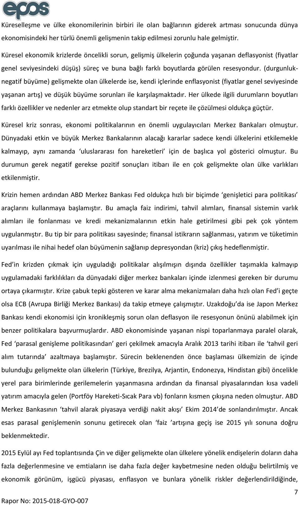 (durgunluknegatif büyüme) gelişmekte olan ülkelerde ise, kendi içlerinde enflasyonist (fiyatlar genel seviyesinde yaşanan artış) ve düşük büyüme sorunları ile karşılaşmaktadır.