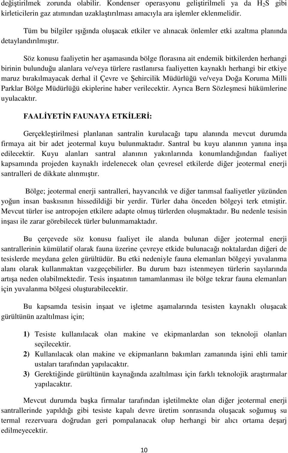 Söz konusu faaliyetin her aşamasında bölge florasına ait endemik bitkilerden herhangi birinin bulunduğu alanlara ve/veya türlere rastlanırsa faaliyetten kaynaklı herhangi bir etkiye maruz