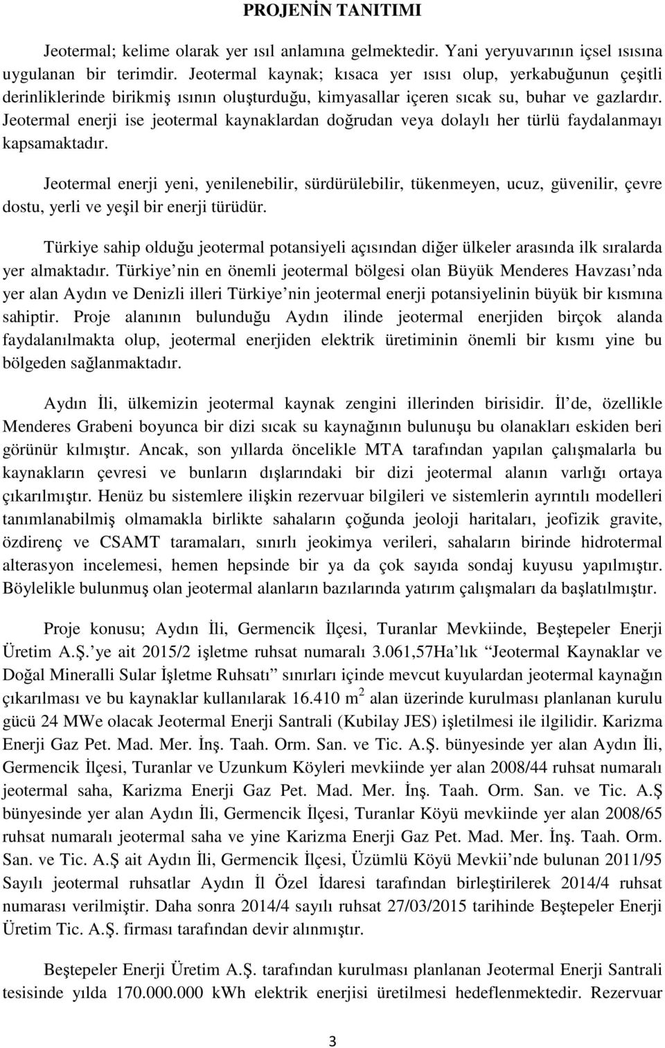 Jeotermal enerji ise jeotermal kaynaklardan doğrudan veya dolaylı her türlü faydalanmayı kapsamaktadır.