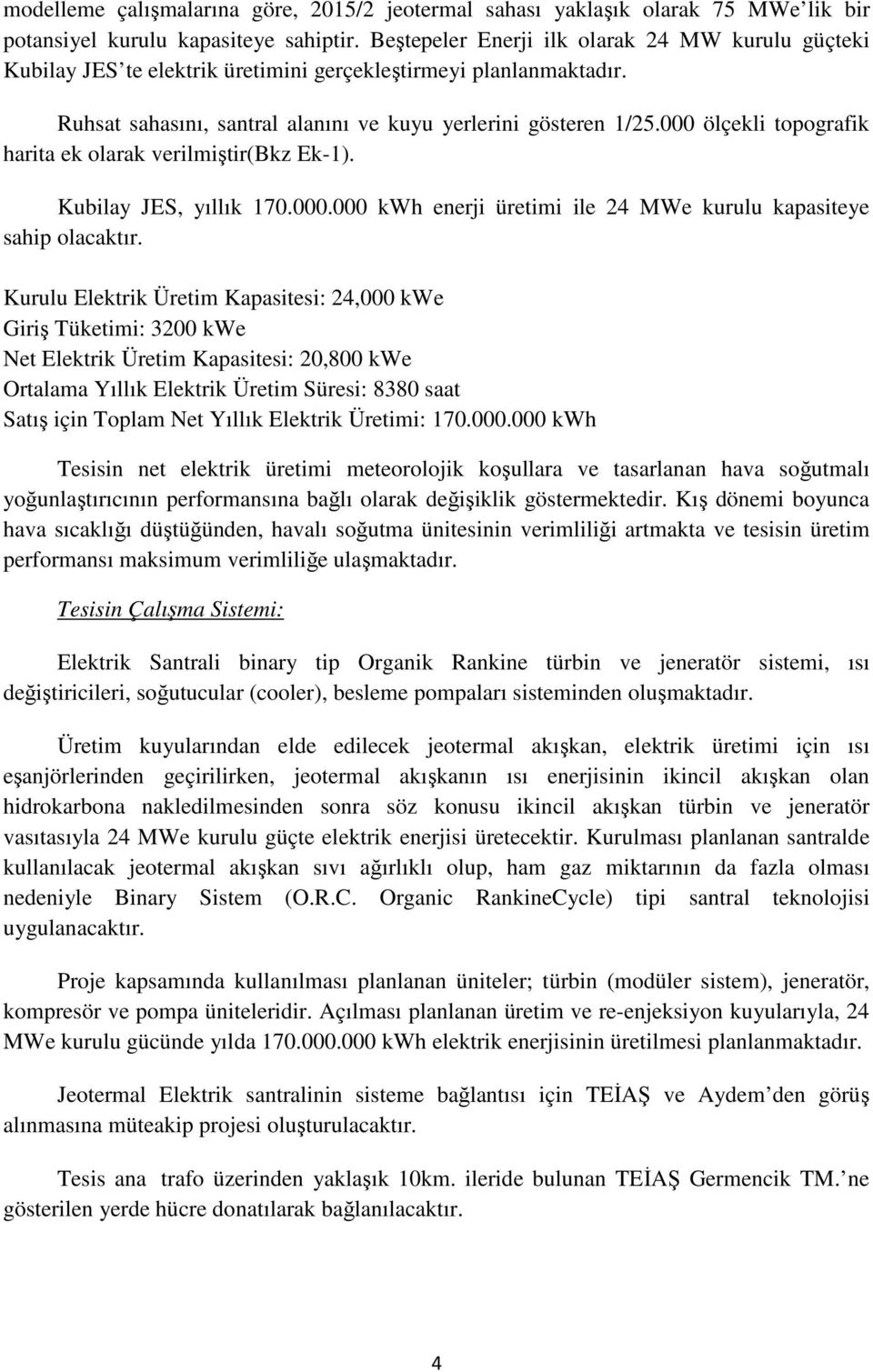 000 ölçekli topografik harita ek olarak verilmiştir(bkz Ek-1). Kubilay JES, yıllık 170.000.000 kwh enerji üretimi ile 4 MWe kurulu kapasiteye sahip olacaktır.