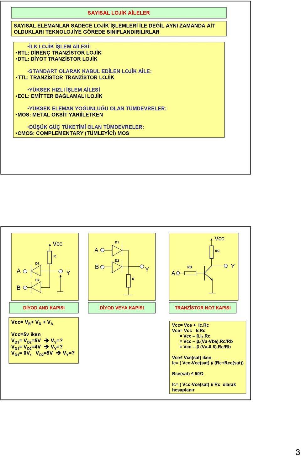 DÜŞÜK GÜÇ TÜKETİMİ OLN TÜMDEVRELER: CMOS: COMPLEMENTR (TÜMLEİCİ) MOS R R R DİOD ND KPISI DİOD VE KPISI TRNİSTOR NOT KPISI = V R + V D + V =5v iken V = V =5V V =? V = V =4V V =?
