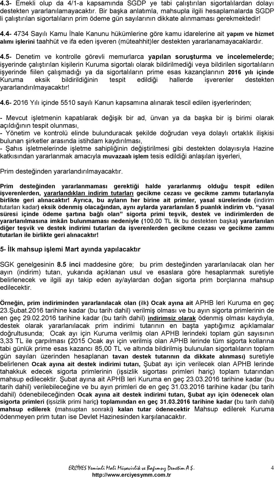 4-4734 Sayılı Kamu İhale Kanunu hükümlerine göre kamu idarelerine ait yapım ve hizmet alımı işlerini taahhüt ve ifa eden işveren (müteahhit)ler destekten yararlanamayacaklardır. 4.