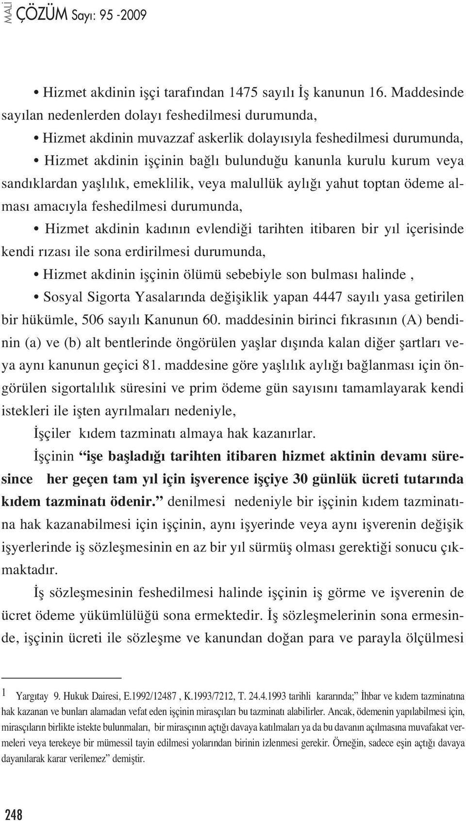 klardan yafll l k, emeklilik, veya malullük ayl yahut toptan ödeme almas amac yla feshedilmesi durumunda, Hizmet akdinin kad n n evlendi i tarihten itibaren bir y l içerisinde kendi r zas ile sona