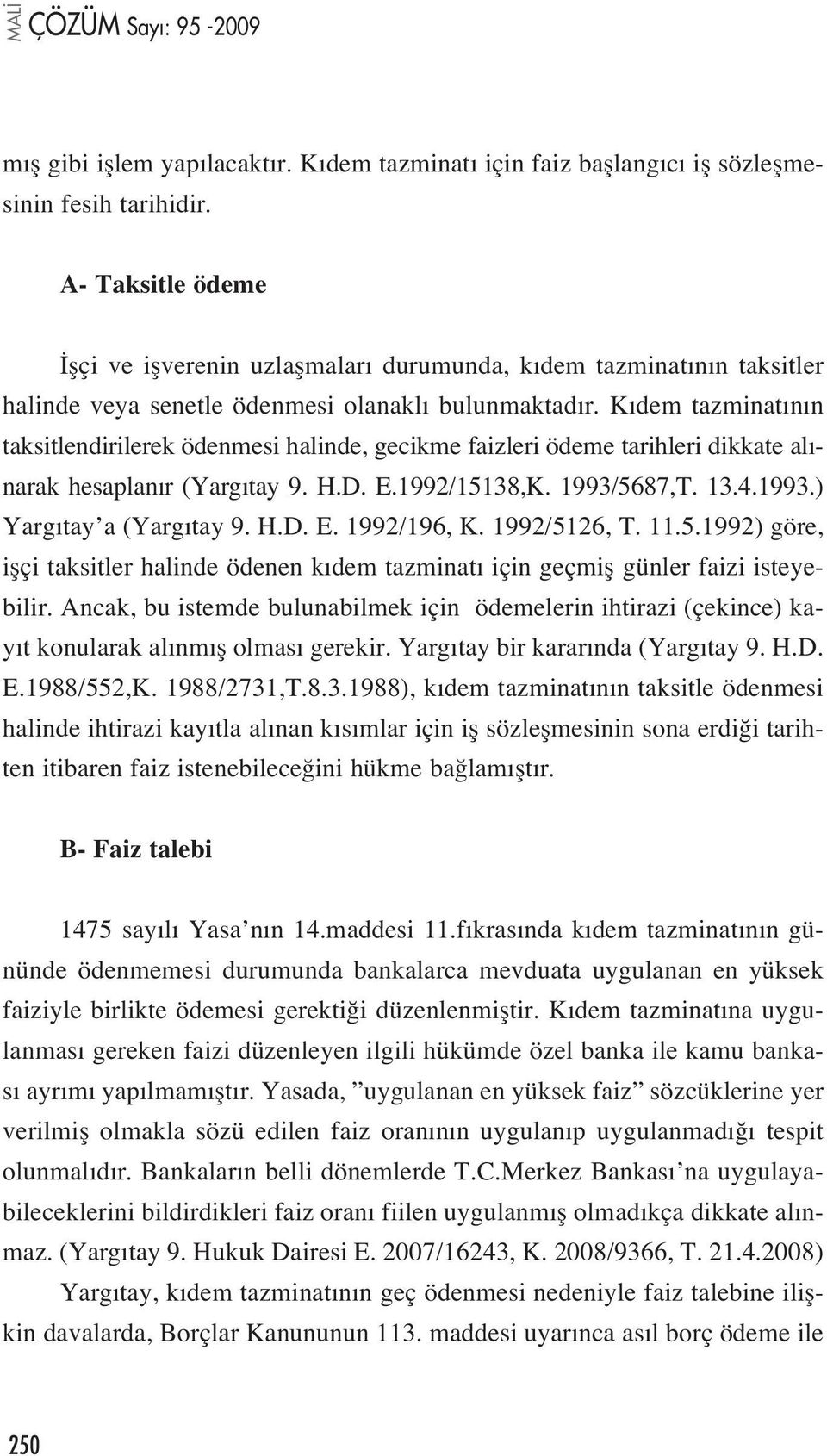 K dem tazminat n n taksitlendirilerek ödenmesi halinde, gecikme faizleri ödeme tarihleri dikkate al - narak hesaplan r (Yarg tay 9. H.D. E.1992/15138,K. 1993/5687,T. 13.4.1993.) Yarg tay a (Yarg tay 9.