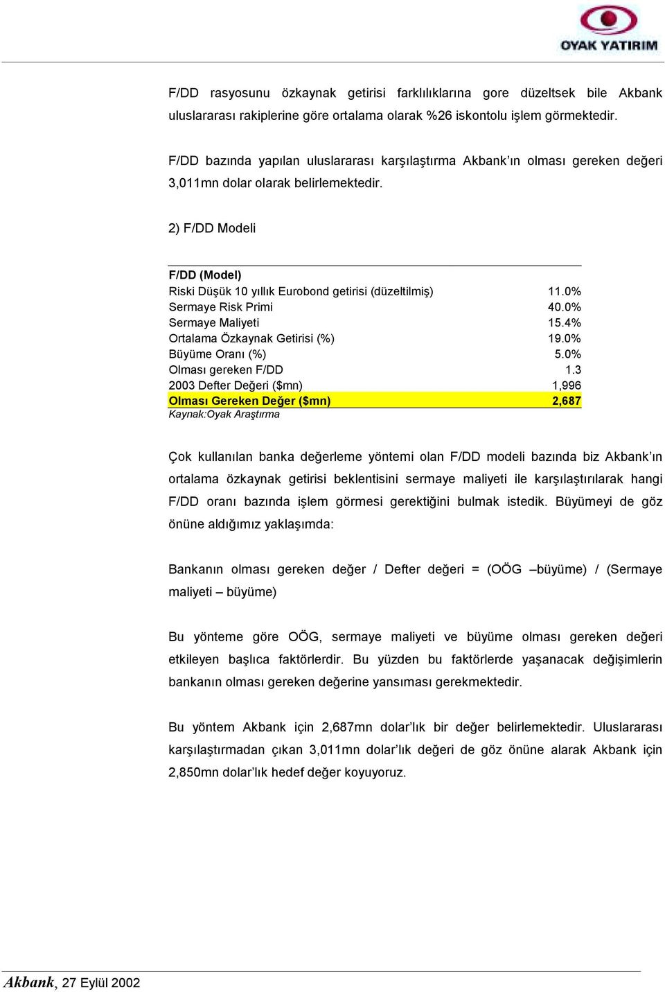 2) F/DD Modeli F/DD (Model) Riski Düşük 10 yõllõk Eurobond getirisi (düzeltilmiş) 11.0% Sermaye Risk Primi 40.0% Sermaye Maliyeti 15.4% Ortalama Özkaynak Getirisi (%) 19.0% Büyüme Oranõ (%) 5.