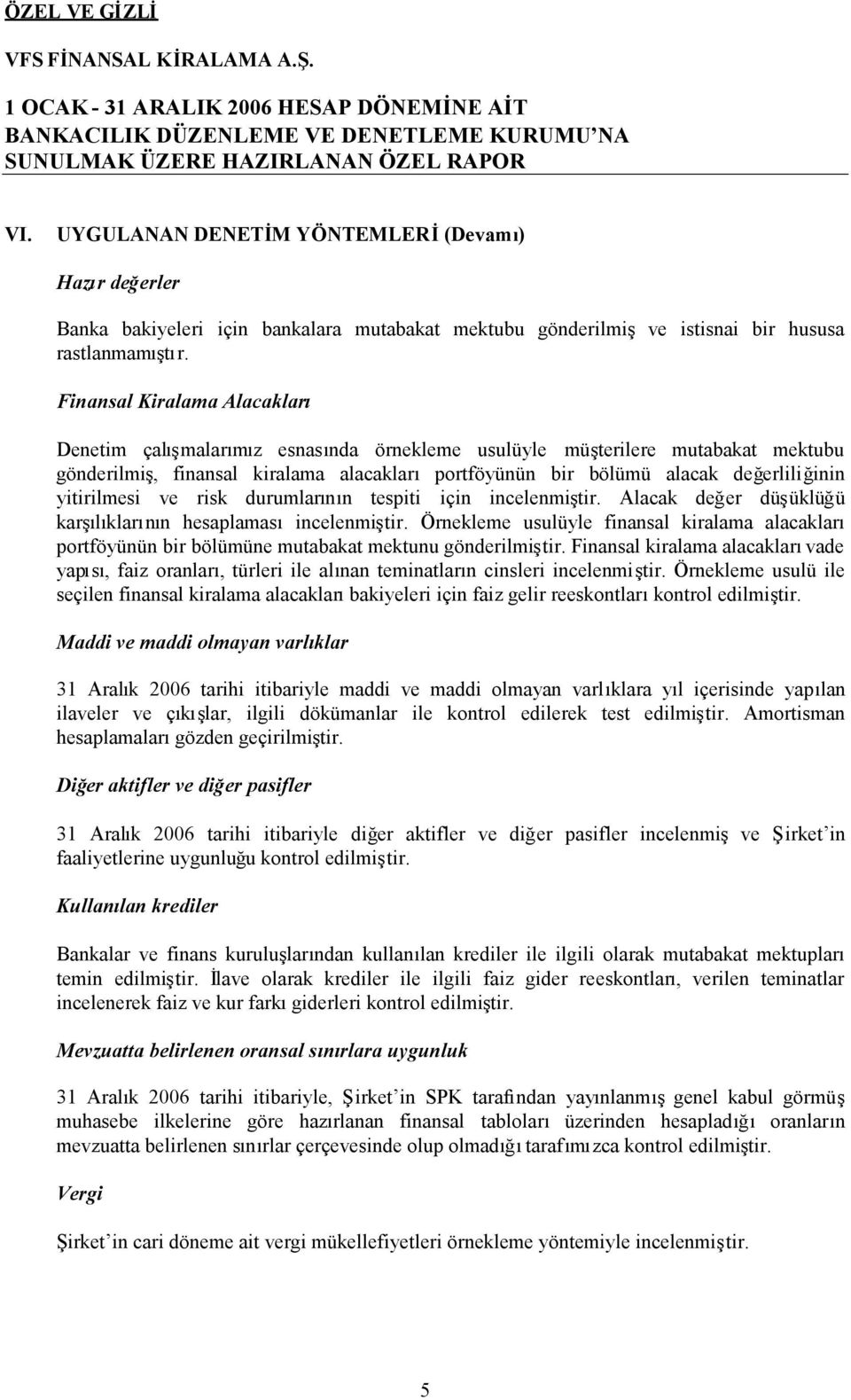 Finansal Kiralama Alacakları Denetim çalışmalarımız esnasında örnekleme usulüyle müşterilere mutabakat mektubu gönderilmiş, finansal kiralama alacaklarıportföyünün bir bölümü alacak değerliliğinin