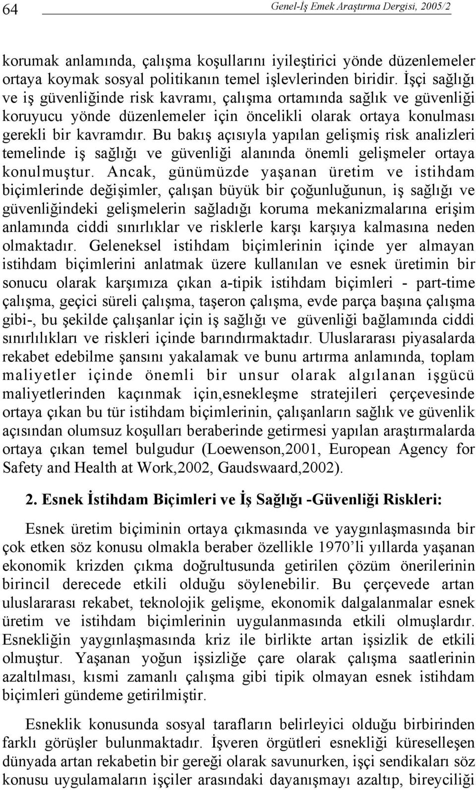 Bu bakış açısıyla yapılan gelişmiş risk analizleri temelinde iş sağlığı ve güvenliği alanında önemli gelişmeler ortaya konulmuştur.