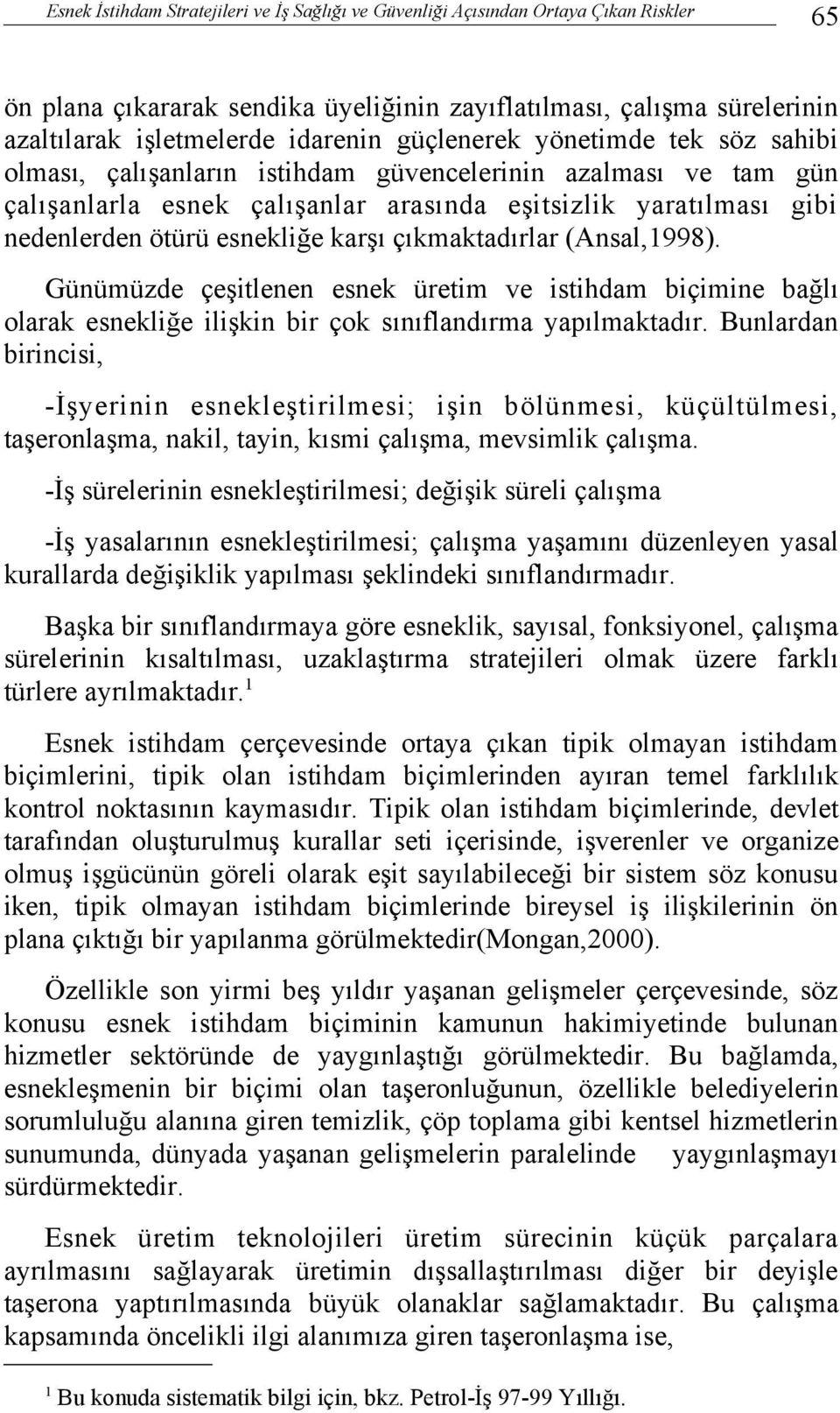 karşı çıkmaktadırlar (Ansal,1998). Günümüzde çeşitlenen esnek üretim ve istihdam biçimine bağlı olarak esnekliğe ilişkin bir çok sınıflandırma yapılmaktadır.