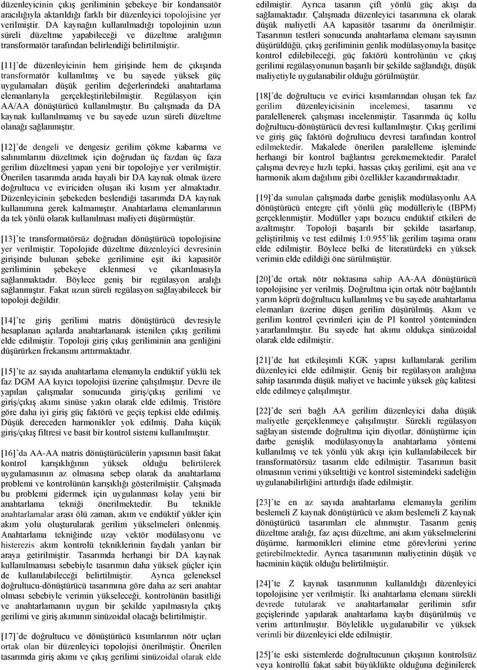 [11] de düzenleyicinin hem girişinde hem de çıkışında transformatör kullanılmış ve bu sayede yüksek güç uygulamaları düşük gerilim değerlerindeki anahtarlama elemanlarıyla gerçekleştirilebilmiştir.