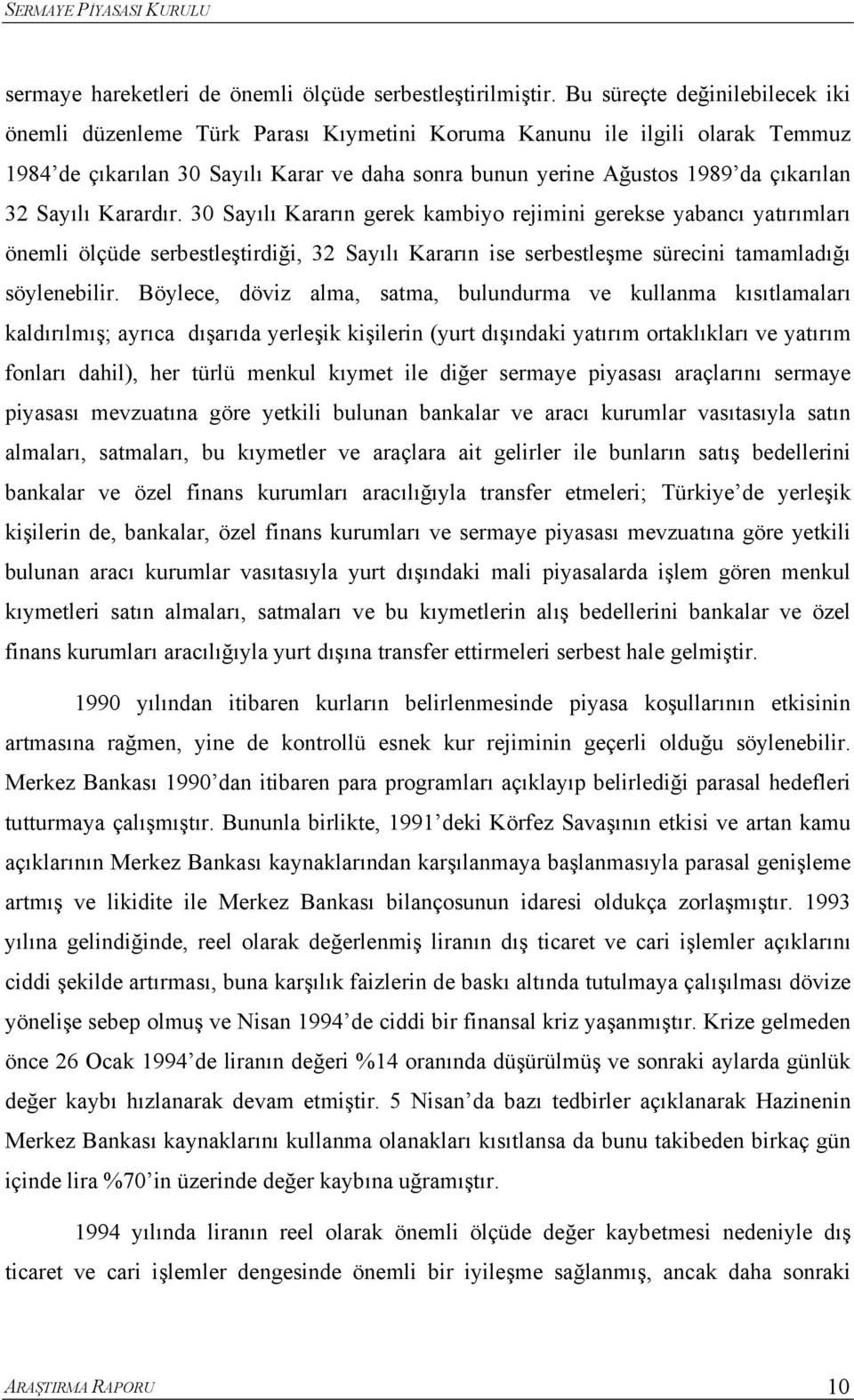 Sayılı Karardır. 30 Sayılı Kararın gerek kambiyo rejimini gerekse yabancı yaırımları önemli ölçüde serbesleşirdiği, 32 Sayılı Kararın ise serbesleşme sürecini amamladığı söylenebilir.