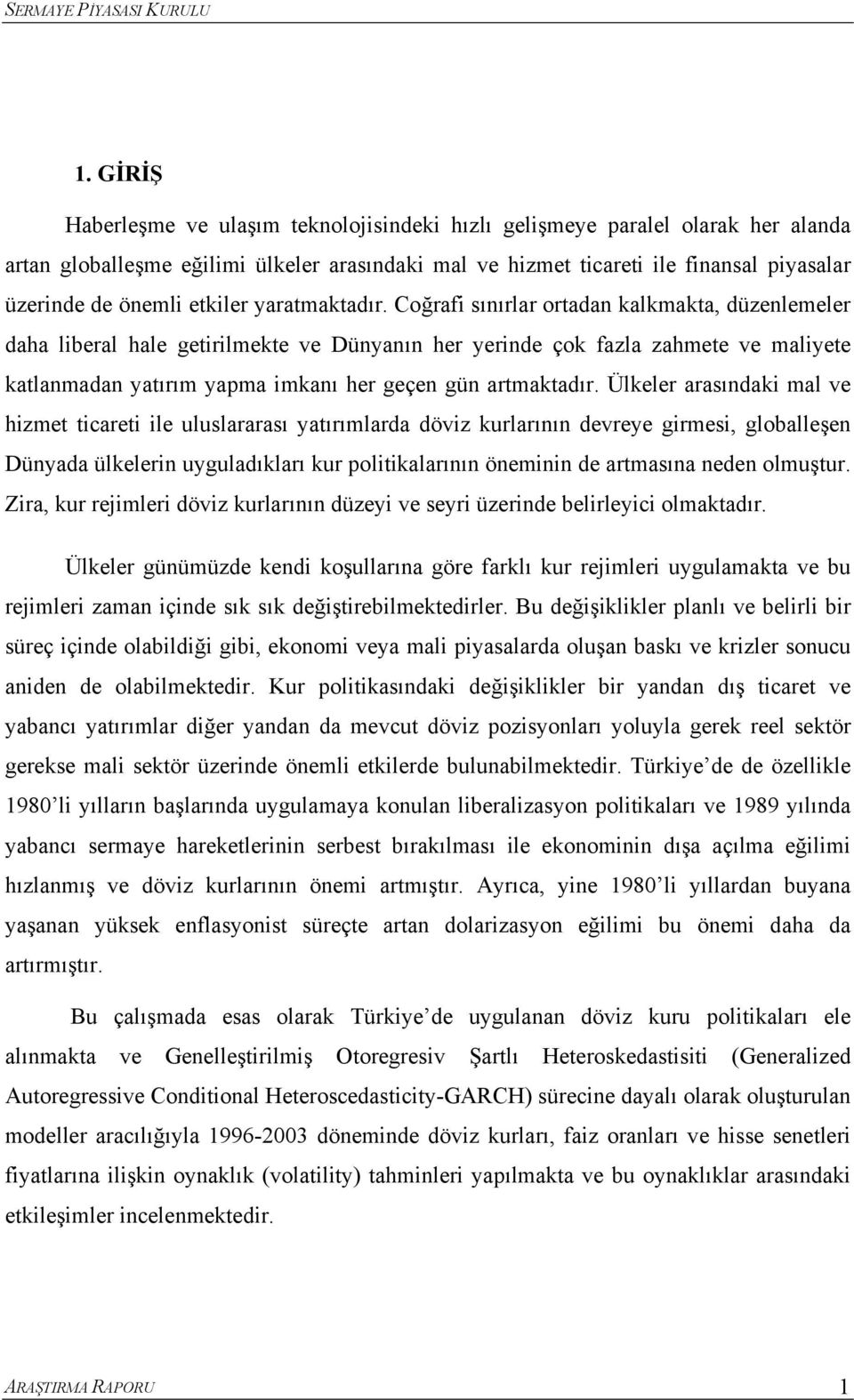 Coğrafi sınırlar oradan kalkmaka, düzenlemeler daha liberal hale geirilmeke ve Dünyanın her yerinde çok fazla zahmee ve maliyee kalanmadan yaırım yapma imkanı her geçen gün armakadır.