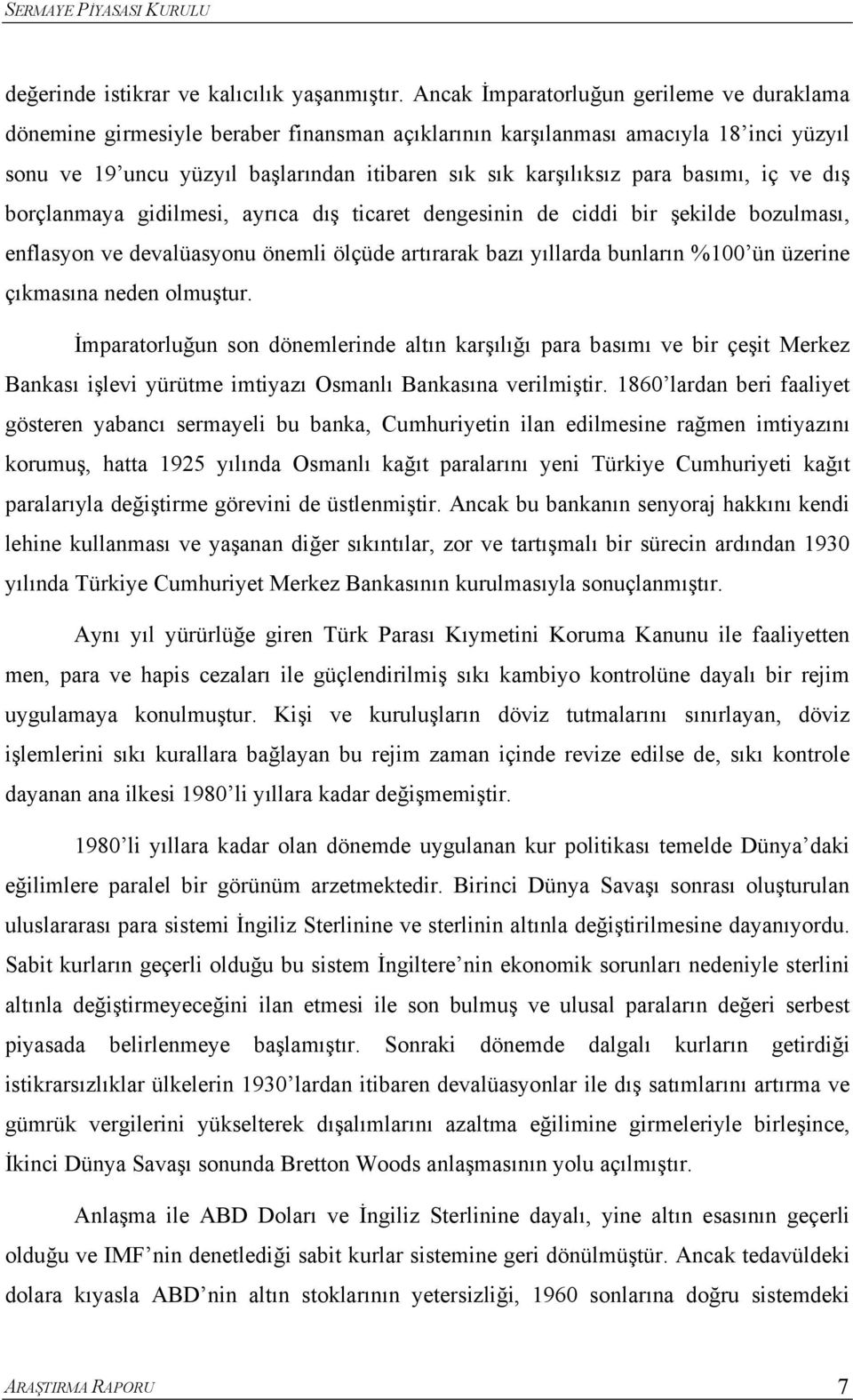 basımı, iç ve dış borçlanmaya gidilmesi, ayrıca dış icare dengesinin de ciddi bir şekilde bozulması, enflasyon ve devalüasyonu önemli ölçüde arırarak bazı yıllarda bunların %100 ün üzerine çıkmasına