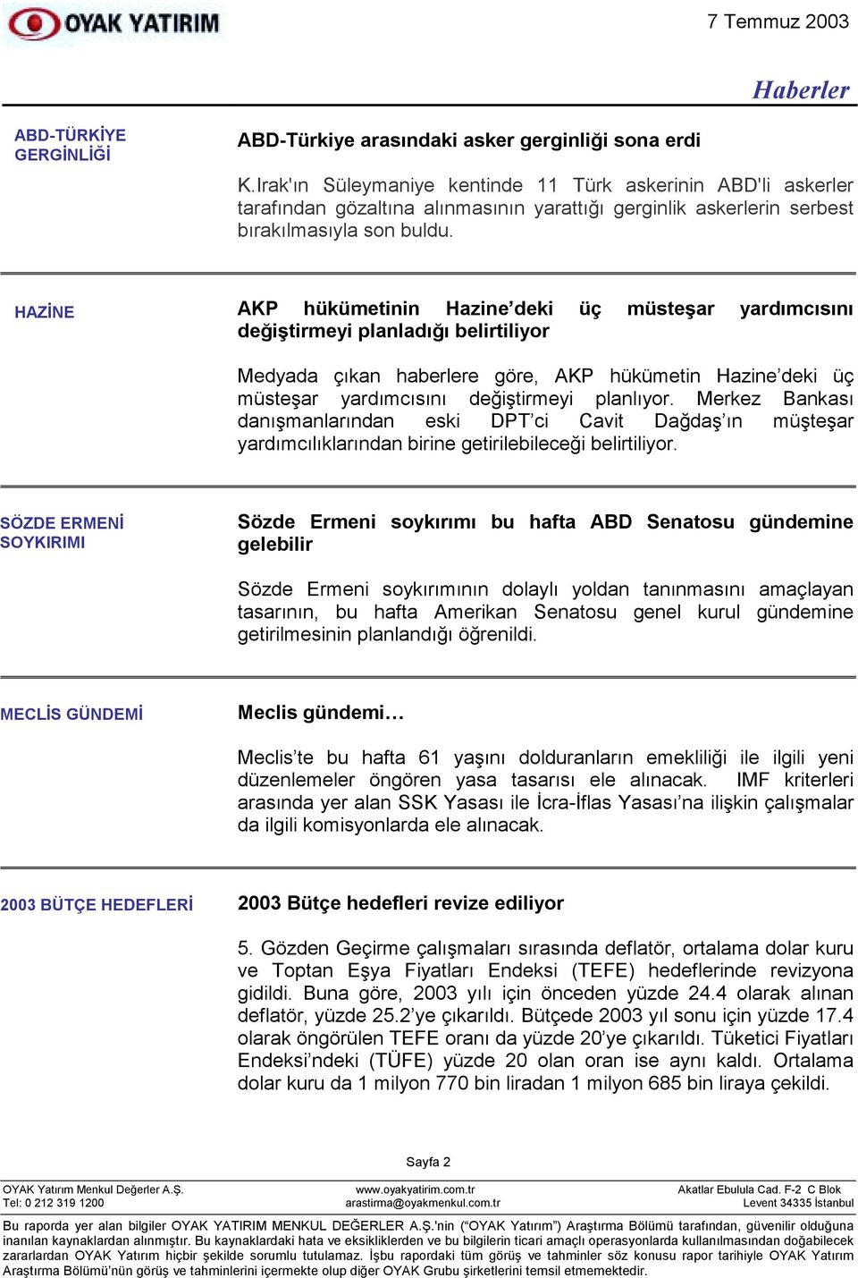 HAZİNE AKP hükümetinin Hazine deki üç müsteşar yardõmcõsõnõ değiştirmeyi planladõğõ belirtiliyor Medyada çõkan haberlere göre, AKP hükümetin Hazine deki üç müsteşar yardõmcõsõnõ değiştirmeyi