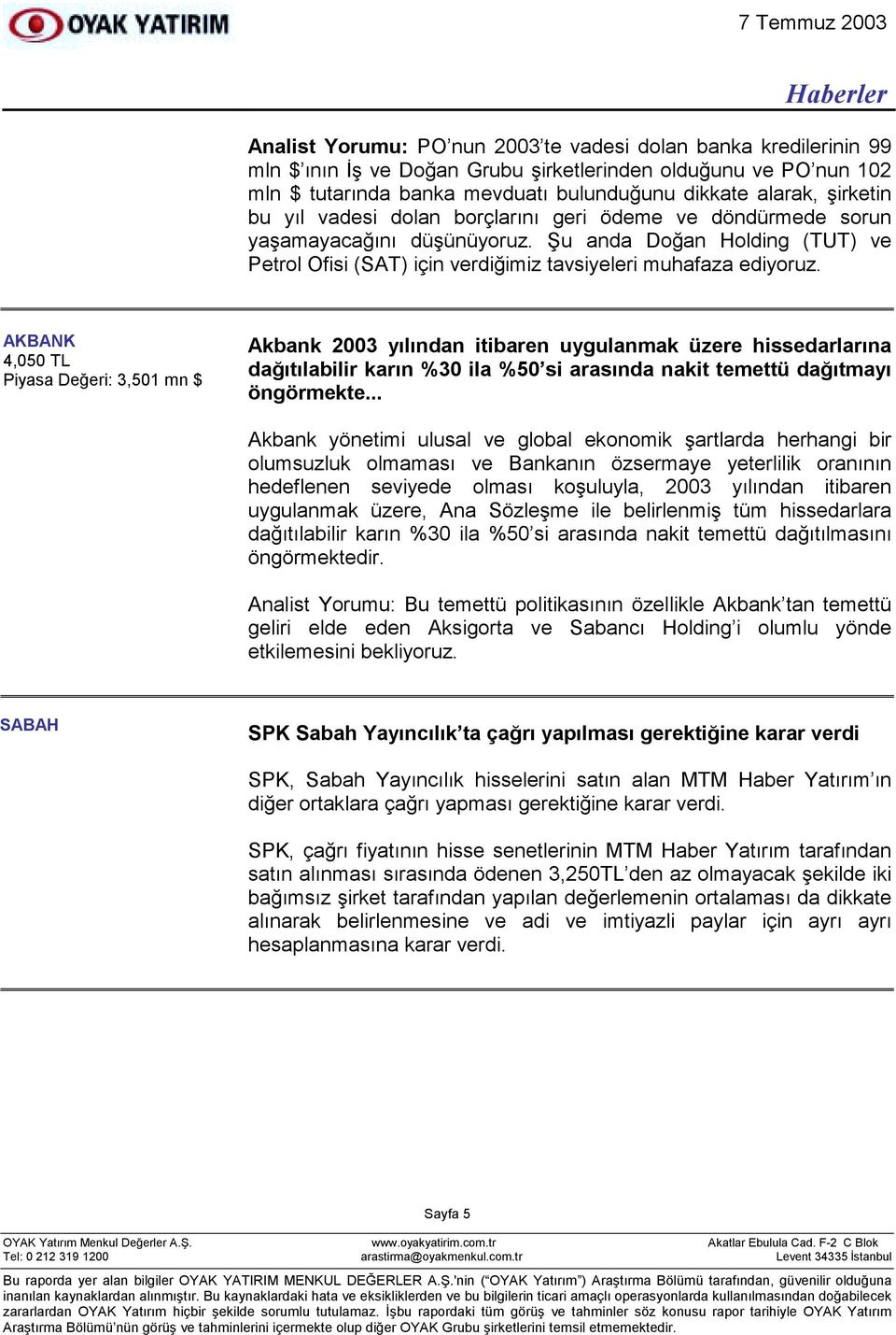 AKBANK 4,050 TL Piyasa Değeri: 3,501 mn $ Akbank 2003 yõlõndan itibaren uygulanmak üzere hissedarlarõna dağõtõlabilir karõn %30 ila %50 si arasõnda nakit temettü dağõtmayõ öngörmekte.