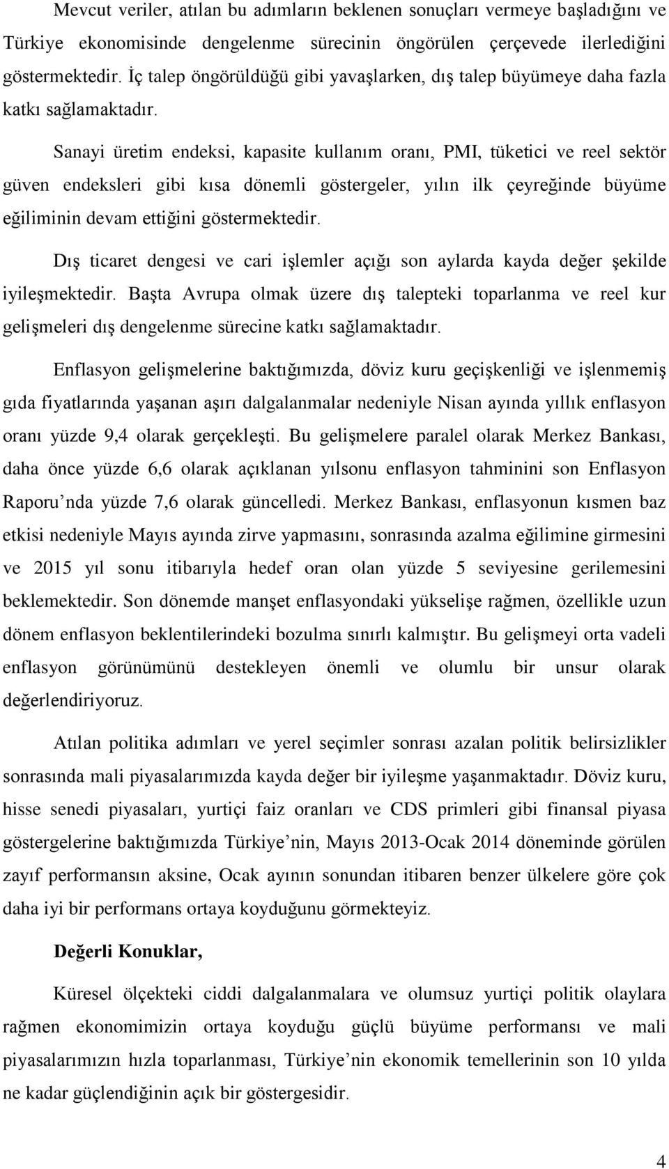 Sanayi üretim endeksi, kapasite kullanım oranı, PMI, tüketici ve reel sektör güven endeksleri gibi kısa dönemli göstergeler, yılın ilk çeyreğinde büyüme eğiliminin devam ettiğini göstermektedir.