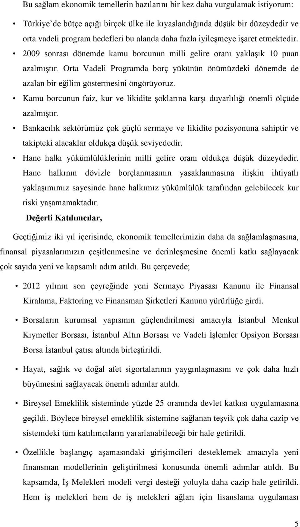 Orta Vadeli Programda borç yükünün önümüzdeki dönemde de azalan bir eğilim göstermesini öngörüyoruz. Kamu borcunun faiz, kur ve likidite şoklarına karşı duyarlılığı önemli ölçüde azalmıştır.