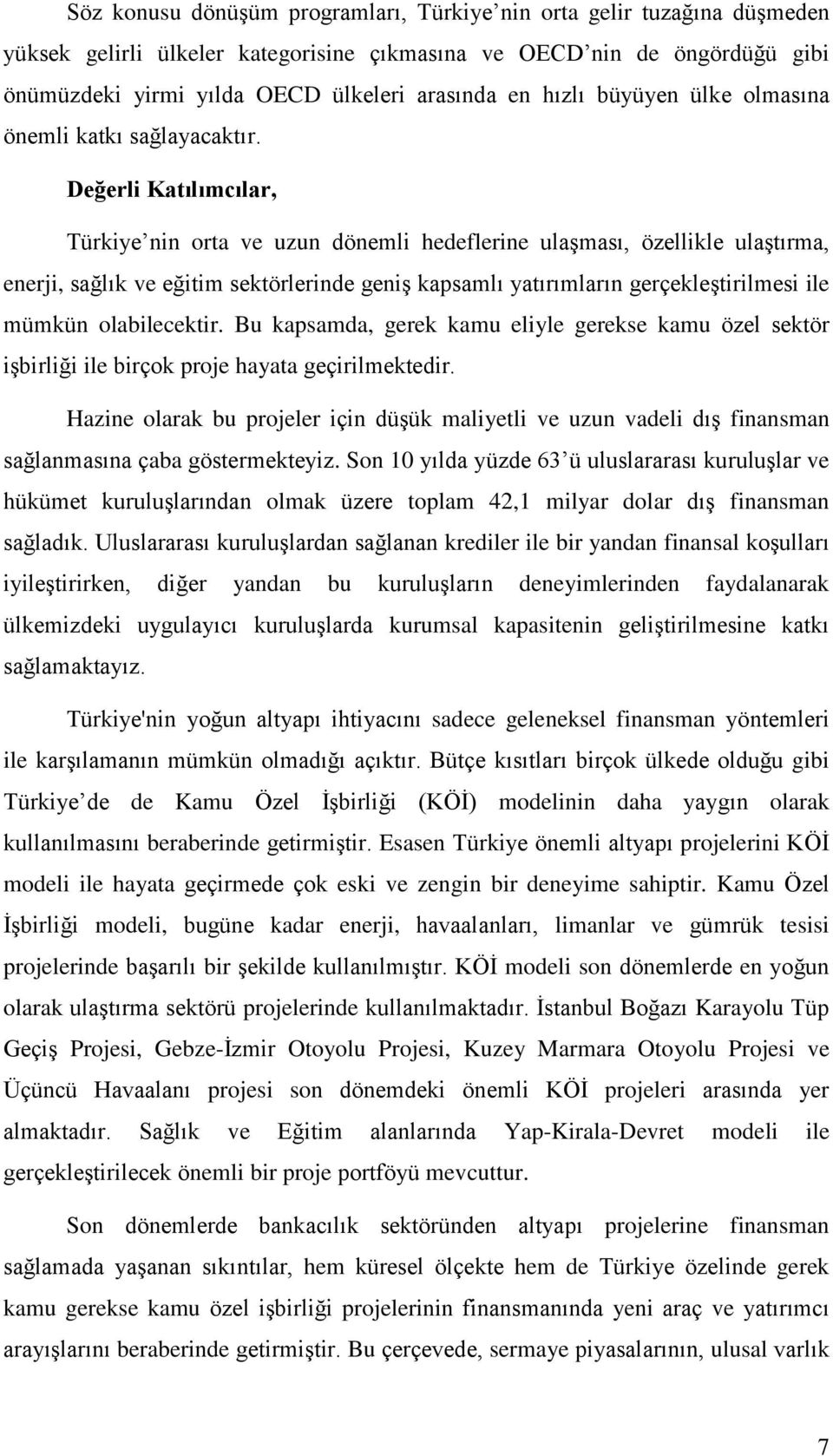 Değerli Katılımcılar, Türkiye nin orta ve uzun dönemli hedeflerine ulaşması, özellikle ulaştırma, enerji, sağlık ve eğitim sektörlerinde geniş kapsamlı yatırımların gerçekleştirilmesi ile mümkün