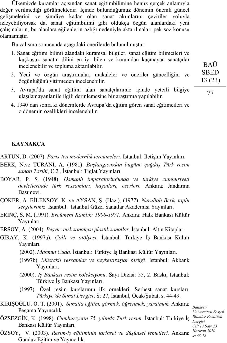 çalışmaların, bu alanlara eğilenlerin azlığı nedeniyle aktarılmaları pek söz konusu olamamıştır. Bu çalışma sonucunda aşağıdaki önerilerde bulunulmuştur: 1.