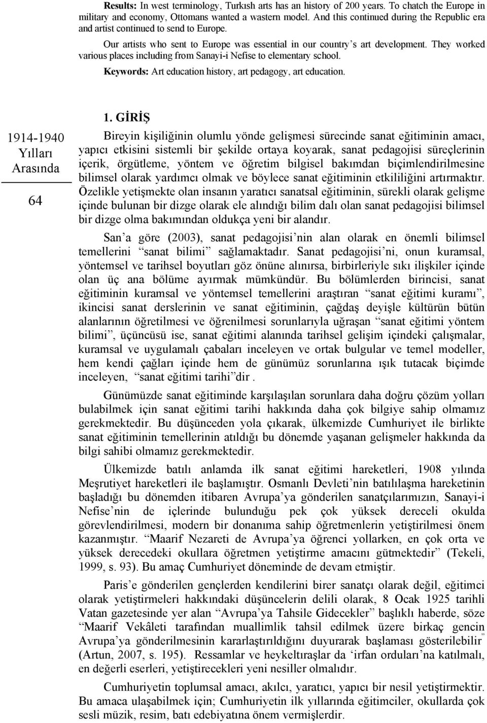 They worked various places including from Sanayi-i Nefise to elementary school. Keywords: Art education history, art pedagogy, art education. 1914-1940 Yılları Arasında 64 1.