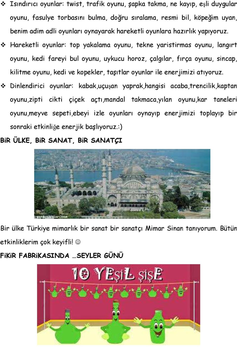 Hareketli oyunlar: top yakalama oyunu, tekne yaristirmas oyunu, langırt oyunu, kedi fareyi bul oyunu, uykucu horoz, çalgılar, fırça oyunu, sincap, kilitme oyunu, kedi ve kopekler, taşıtlar oyunlar