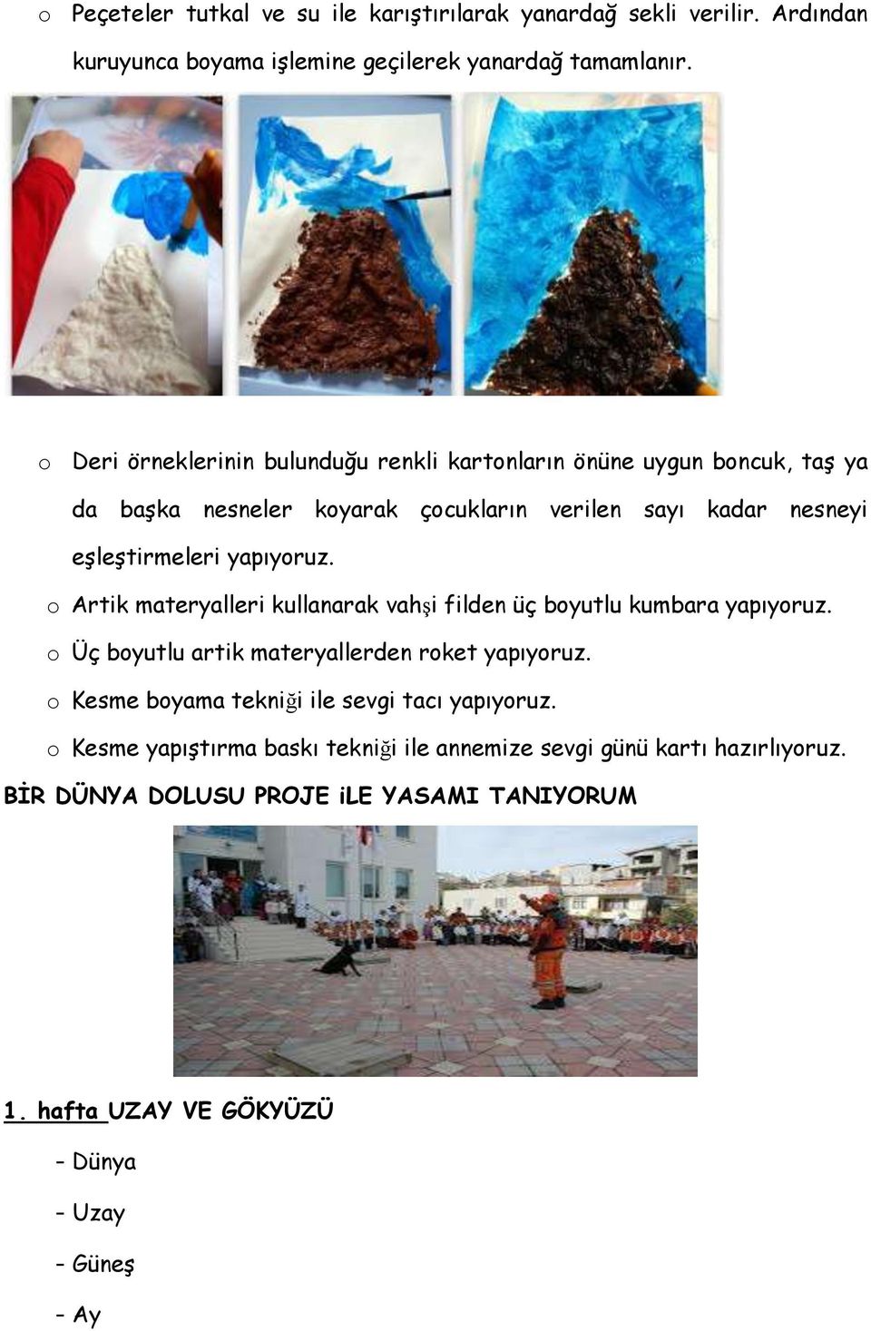 yapıyoruz. o Artik materyalleri kullanarak vahşi filden üç boyutlu kumbara yapıyoruz. o Üç boyutlu artik materyallerden roket yapıyoruz.