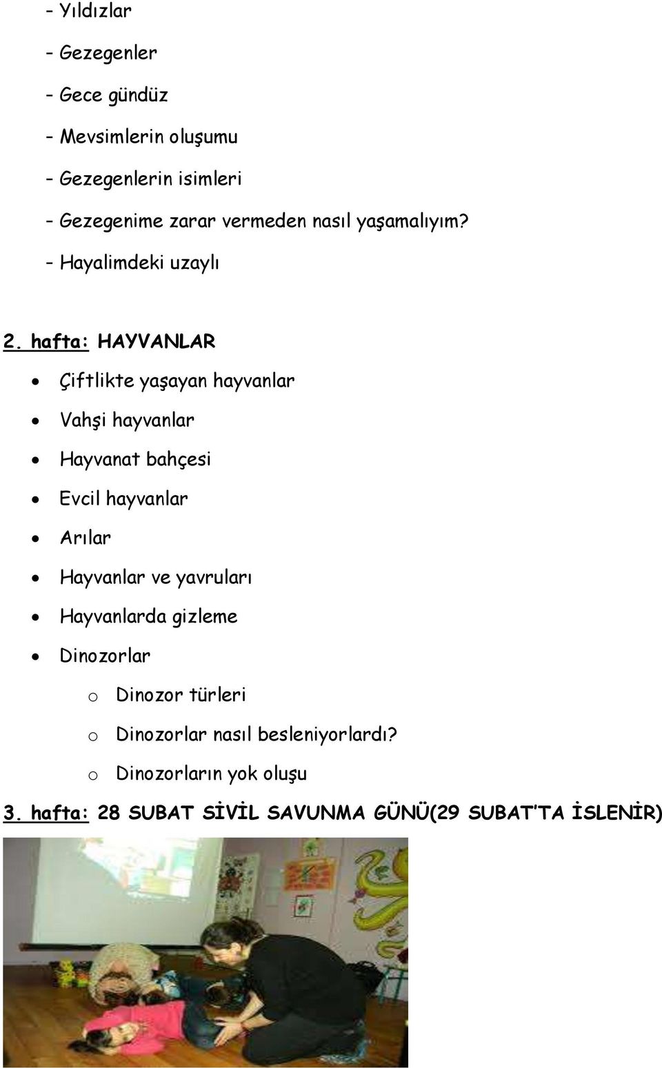 hafta: HAYVANLAR Çiftlikte yaşayan hayvanlar Vahşi hayvanlar Hayvanat bahçesi Evcil hayvanlar Arılar Hayvanlar