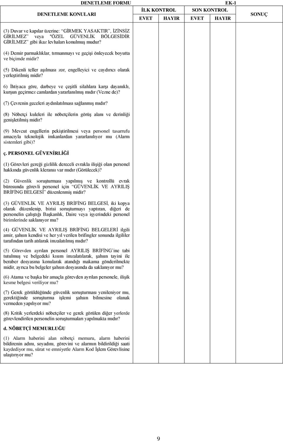 6) İhtiyaca göre, darbeye ve çeşitli silahlara karşı dayanıklı, kurşun geçirmez camlardan yararlanılmış mıdır (Vezne de)? (7) Çevrenin geceleri aydınlatılması sağlanmış mıdır?