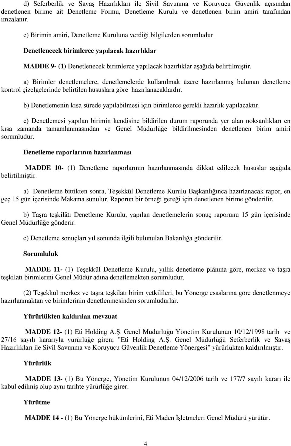 a) Birimler denetlemelere, denetlemelerde kullanılmak üzere hazırlanmış bulunan denetleme kontrol çizelgelerinde belirtilen hususlara göre hazırlanacaklardır.