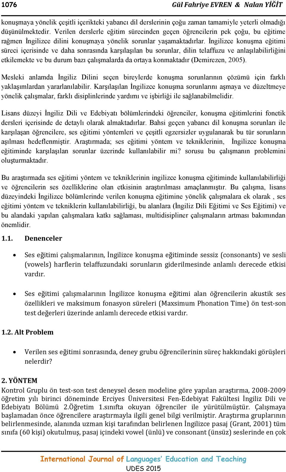 İngilizce konuşma eğitimi süreci içerisinde ve daha sonrasında karşılaşılan bu sorunlar, dilin telaffuzu ve anlaşılabilirliğini etkilemekte ve bu durum bazı çalışmalarda da ortaya konmaktadır