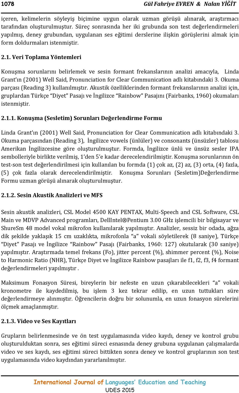 Veri Toplama Yöntemleri Konuşma sorunlarını belirlemek ve sesin formant frekanslarının analizi amacıyla, Linda Grant ın (2001) Well aid, Pronunciation for Clear Communication adlı kitabındaki 3.