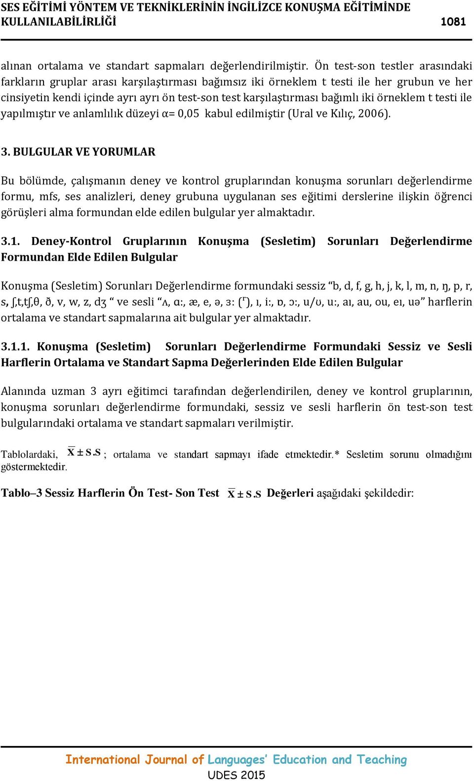 iki örneklem t testi ile yapılmıştır ve anlamlılık düzeyi α= 0,05 kabul edilmiştir (Ural ve Kılıç, 2006). 3.