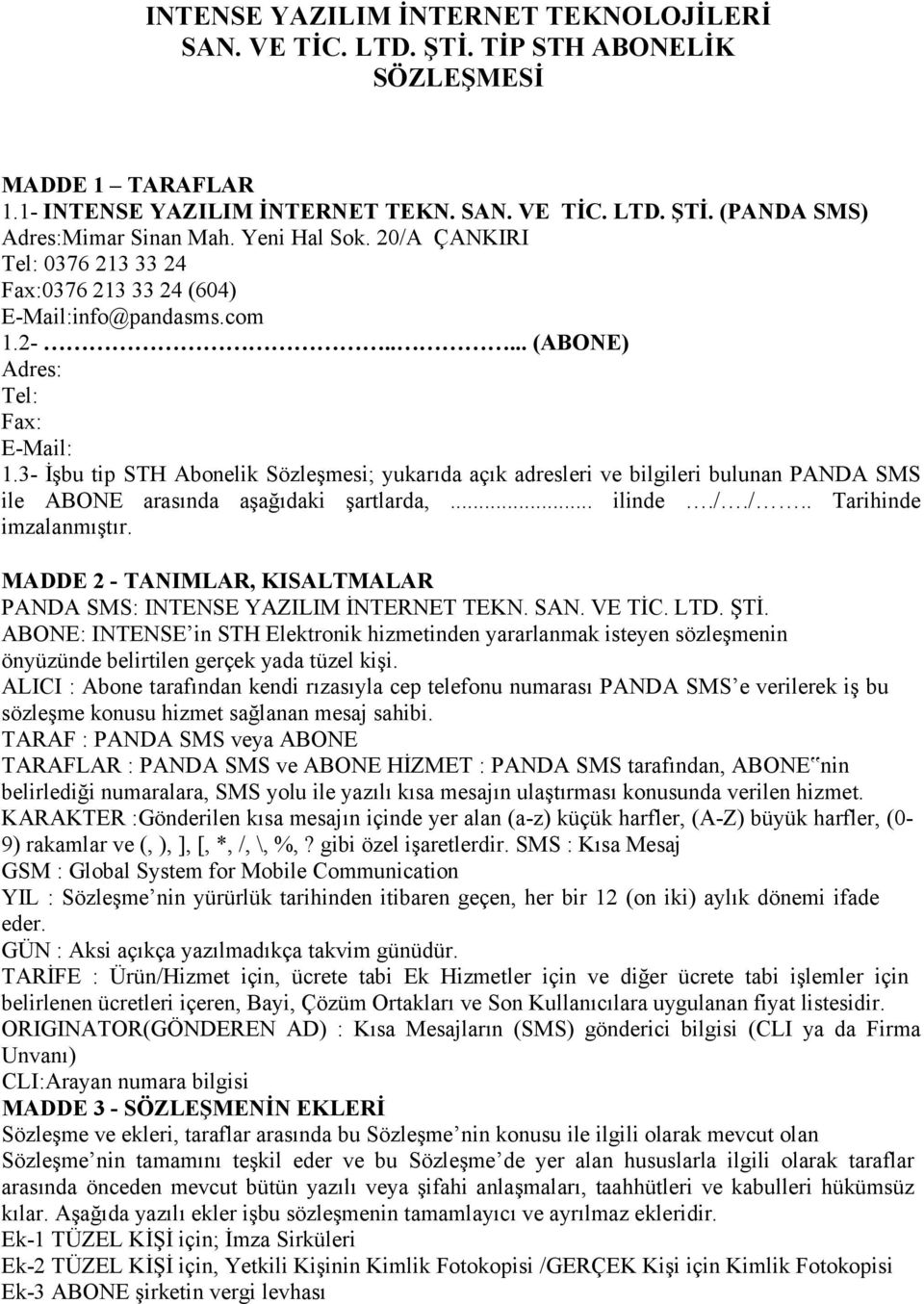 3- İşbu tip STH Abonelik Sözleşmesi; yukarıda açık adresleri ve bilgileri bulunan PANDA SMS ile ABONE arasında aşağıdaki şartlarda,... ilinde././.. Tarihinde imzalanmıştır.