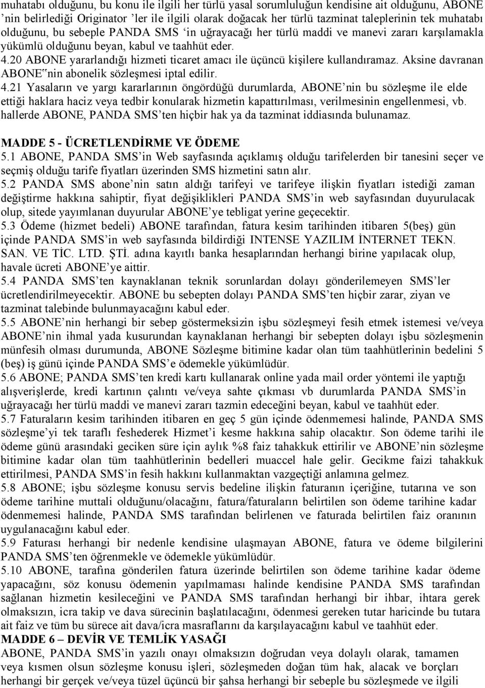 20 ABONE yararlandığı hizmeti ticaret amacı ile üçüncü kişilere kullandıramaz. Aksine davranan ABONE nin abonelik sözleşmesi iptal edilir. 4.