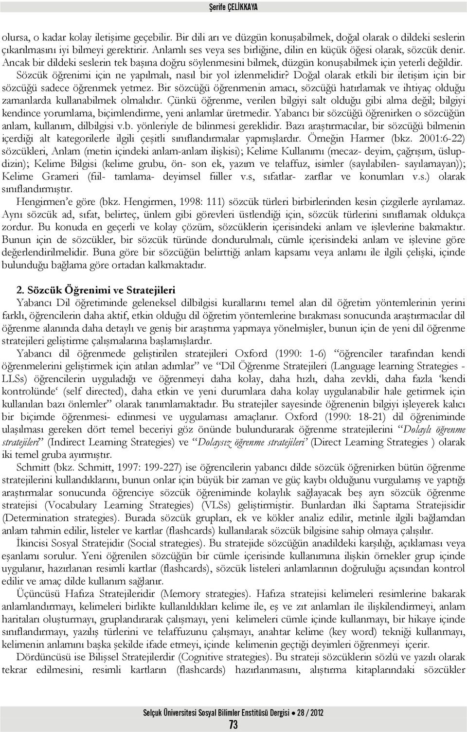 Sözcük öğrenimi için ne yapılmalı, nasıl bir yol izlenmelidir? Doğal olarak etkili bir iletişim için bir sözcüğü sadece öğrenmek yetmez.