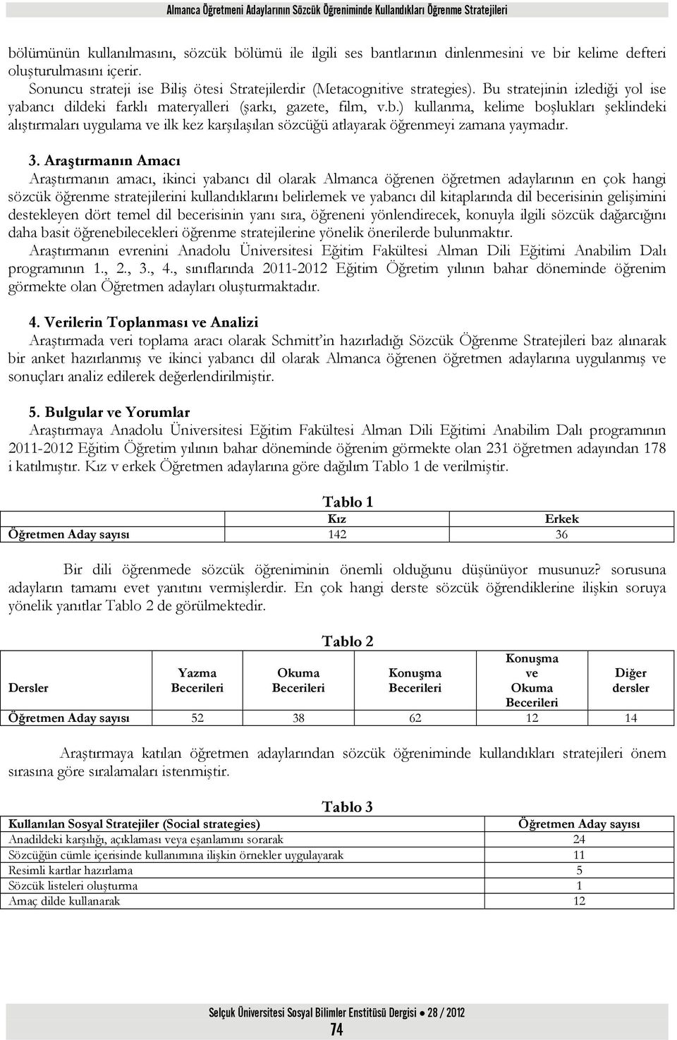 ncı dildeki farklı materyalleri (şarkı, gazete, film, v.b.) kullanma, kelime boşlukları şeklindeki alıştırmaları uygulama ve ilk kez karşılaşılan sözcüğü atlayarak öğrenmeyi zamana yaymadır. 3.