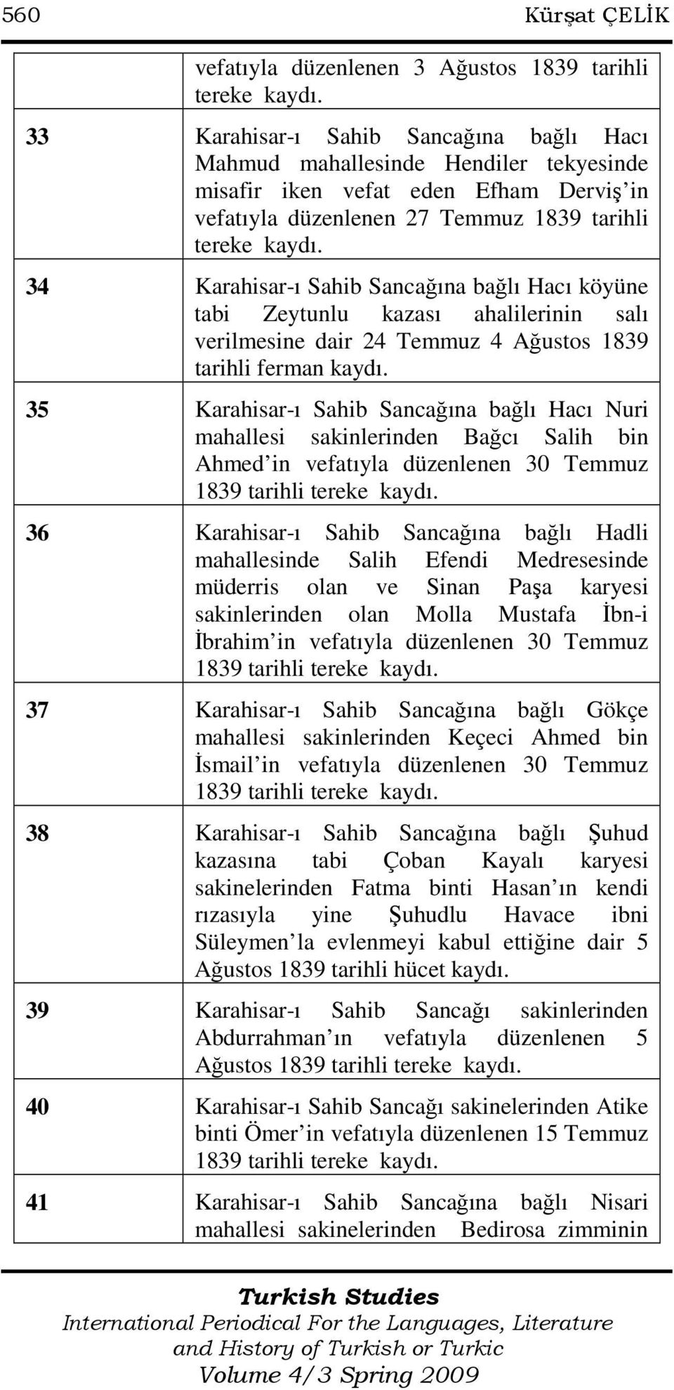 35 Karahisar-ı Sahib Sancağına bağlı Hacı Nuri mahallesi sakinlerinden Bağcı Salih bin Ahmed in vefatıyla düzenlenen 30 Temmuz 1839 tarihli 36 Karahisar-ı Sahib Sancağına bağlı Hadli mahallesinde