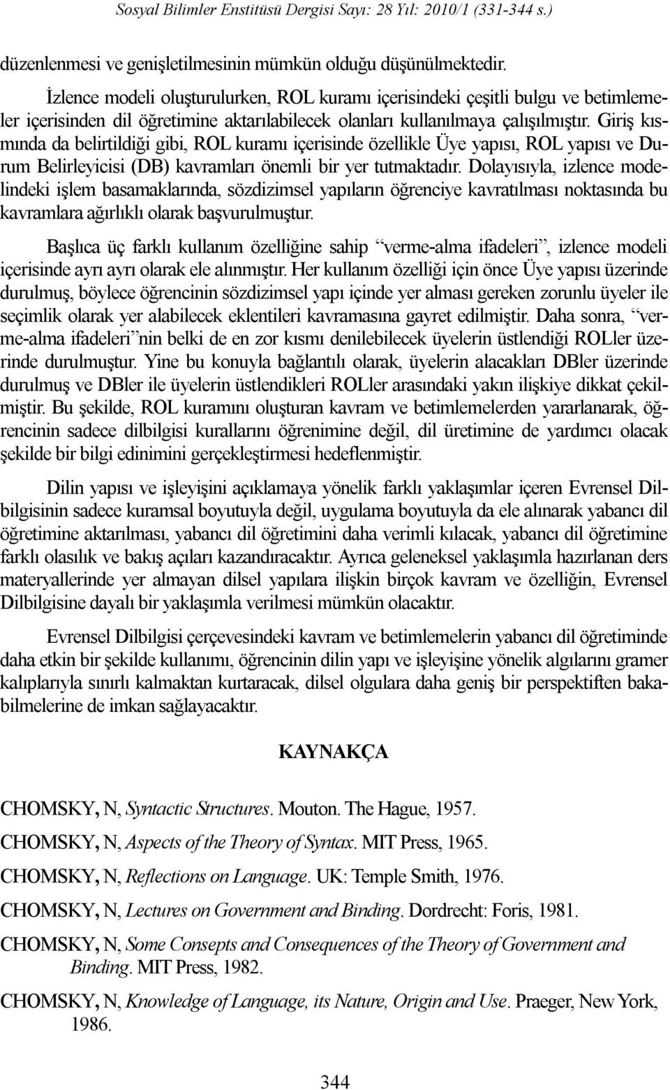 Giriş kısmında da belirtildiği gibi, ROL kuramı içerisinde özellikle Üye yapısı, ROL yapısı ve Durum Belirleyicisi (DB) kavramları önemli bir yer tutmaktadır.