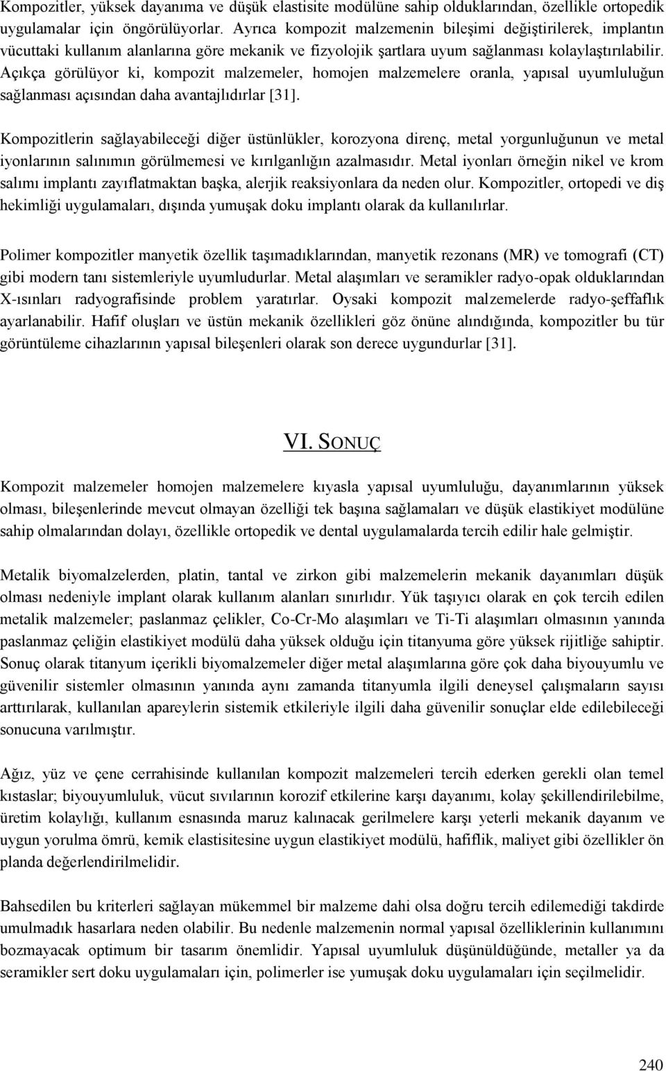 Açıkça görülüyor ki, kompozit malzemeler, homojen malzemelere oranla, yapısal uyumluluğun sağlanması açısından daha avantajlıdırlar [31].