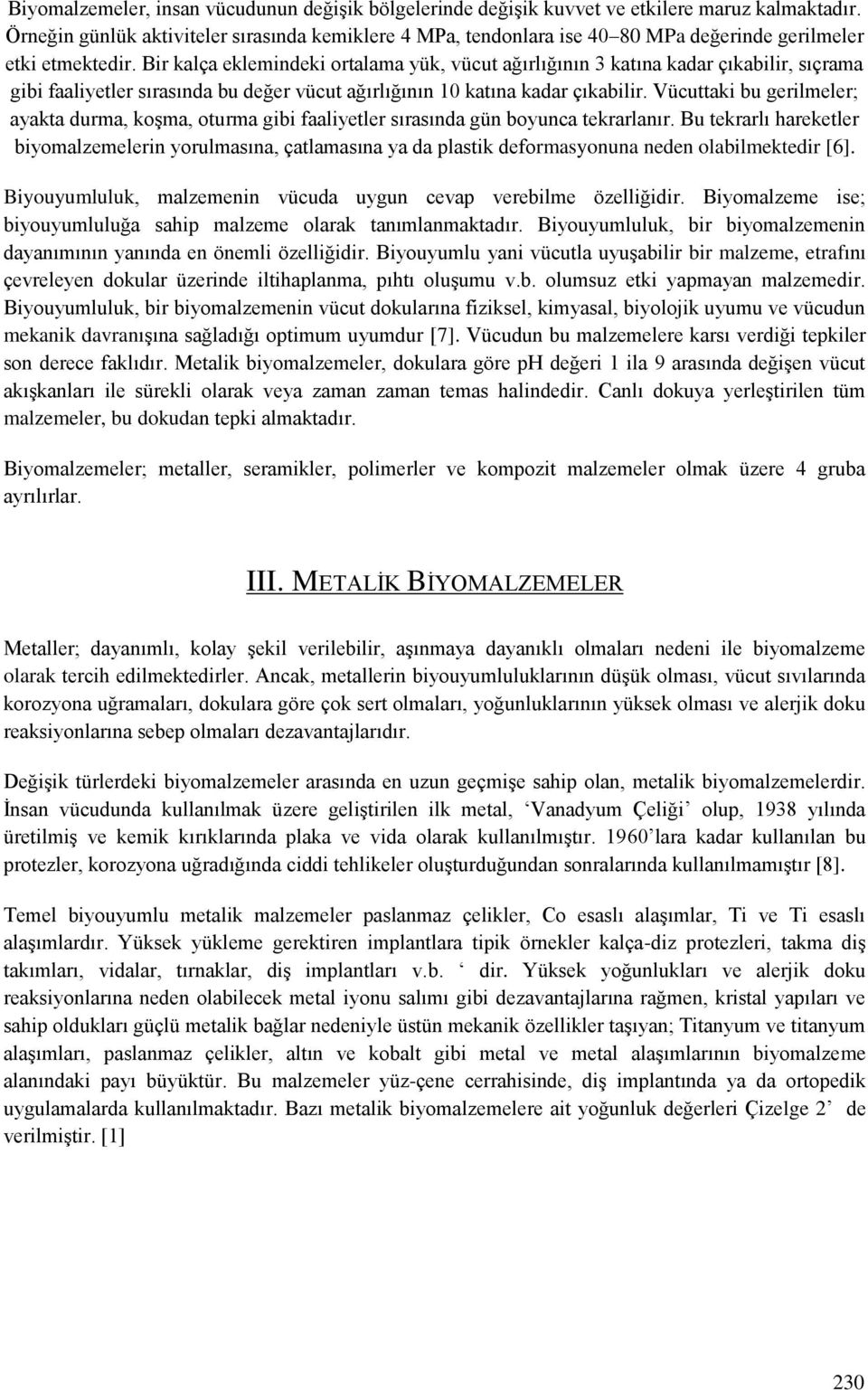 Bir kalça eklemindeki ortalama yük, vücut ağırlığının 3 katına kadar çıkabilir, sıçrama gibi faaliyetler sırasında bu değer vücut ağırlığının 10 katına kadar çıkabilir.