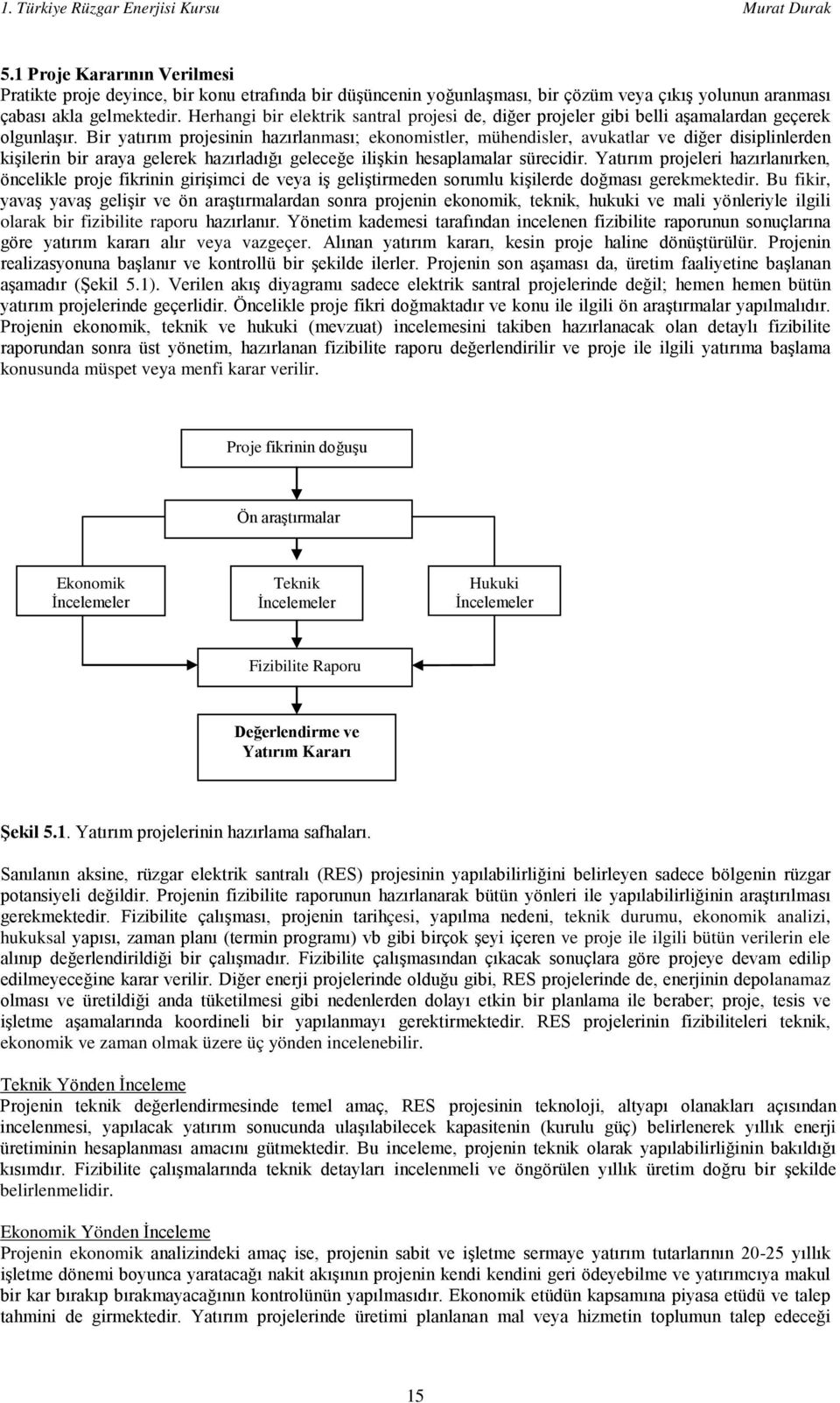 Bir yatırım projesinin hazırlanması; ekonomistler, mühendisler, avukatlar ve diğer disiplinlerden kişilerin bir araya gelerek hazırladığı geleceğe ilişkin hesaplamalar sürecidir.