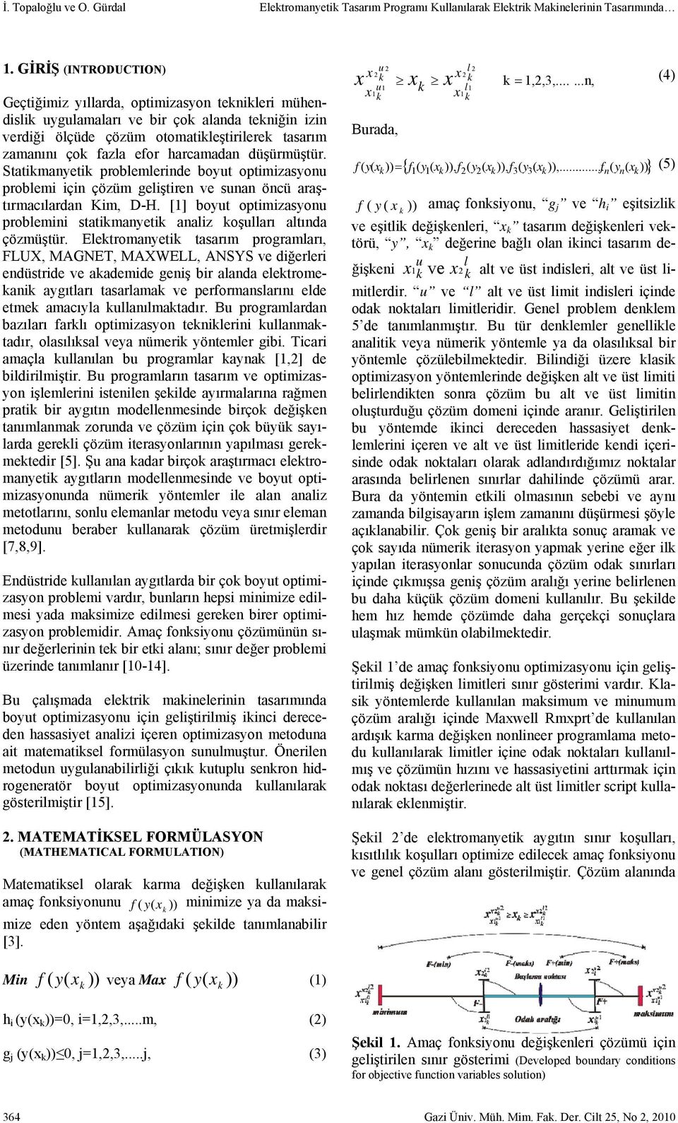 Statimanyeti poblemleinde boyt optimizasyon poblemi için çözüm geliştien ve snan öncü aaştımacıladan Kim, D-H. [] boyt optimizasyon poblemini statimanyeti analiz oşllaı altında çözmüştü.