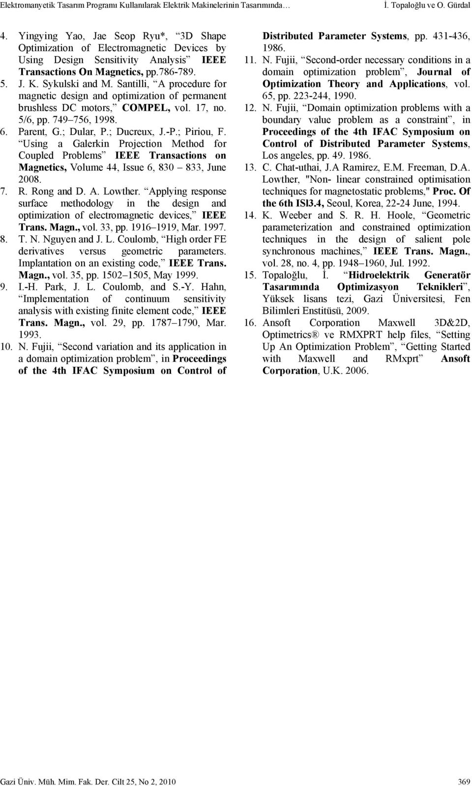 Santilli, A pocede fo magnetic design and optimization of pemanent bshless DC motos, COMPEL, vol. 7, no. 5/6, pp. 749 756, 998. 6. Paent, G.; Dla, P.; Dce, J.-P.; Piio, F.