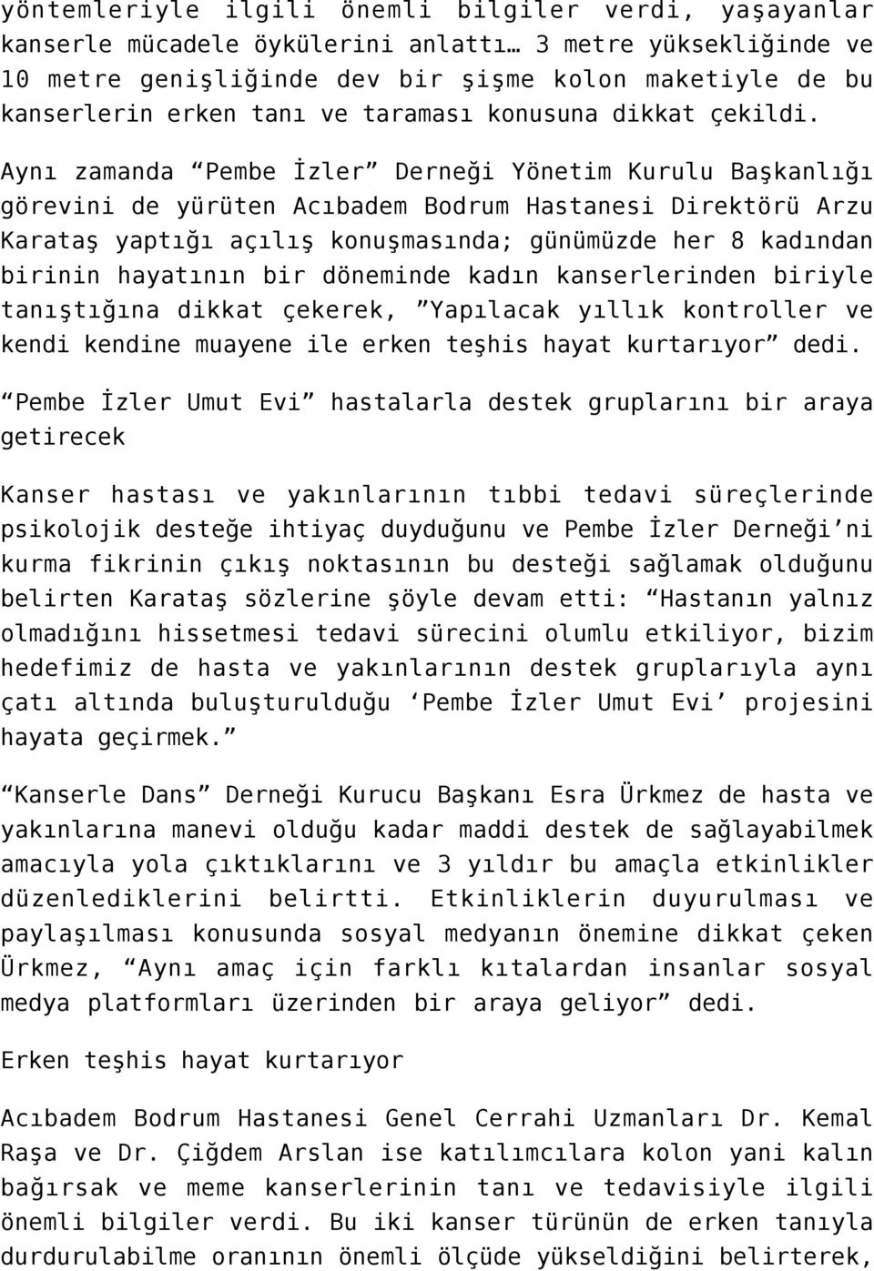 Aynı zamanda Pembe İzler Derneği Yönetim Kurulu Başkanlığı görevini de yürüten Acıbadem Bodrum Hastanesi Direktörü Arzu Karataş yaptığı açılış konuşmasında; günümüzde her 8 kadından birinin hayatının