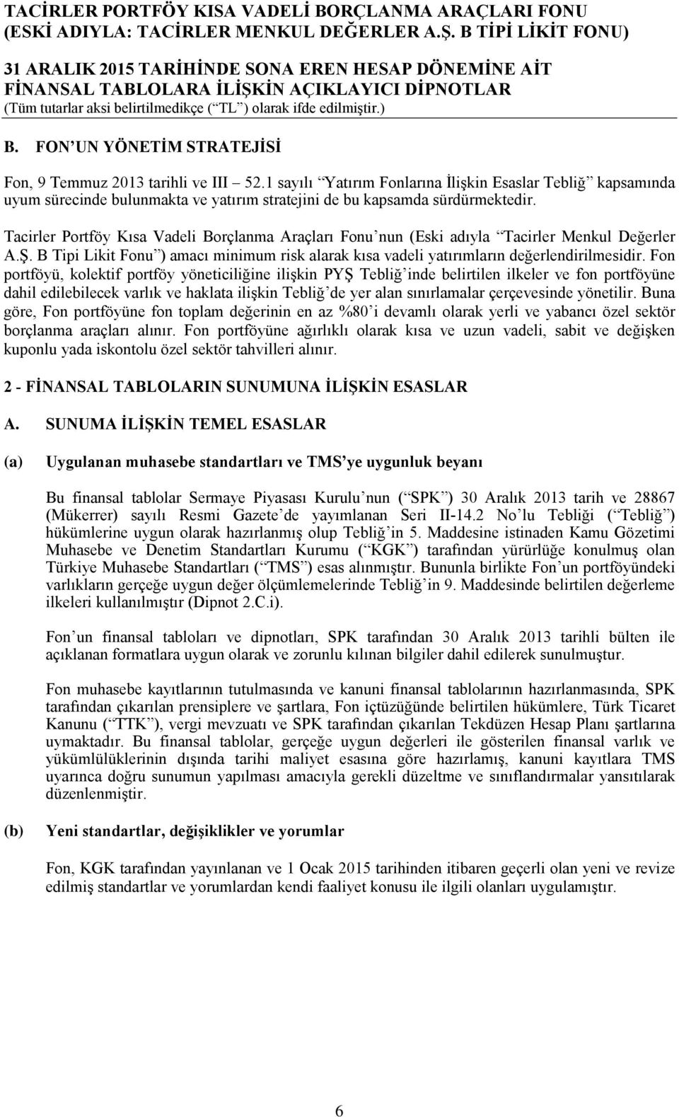 Tacirler Portföy Kısa Vadeli Borçlanma Araçları Fonu nun (Eski adıyla Tacirler Menkul Değerler A.Ş. B Tipi Likit Fonu ) amacı minimum risk alarak kısa vadeli yatırımların değerlendirilmesidir.