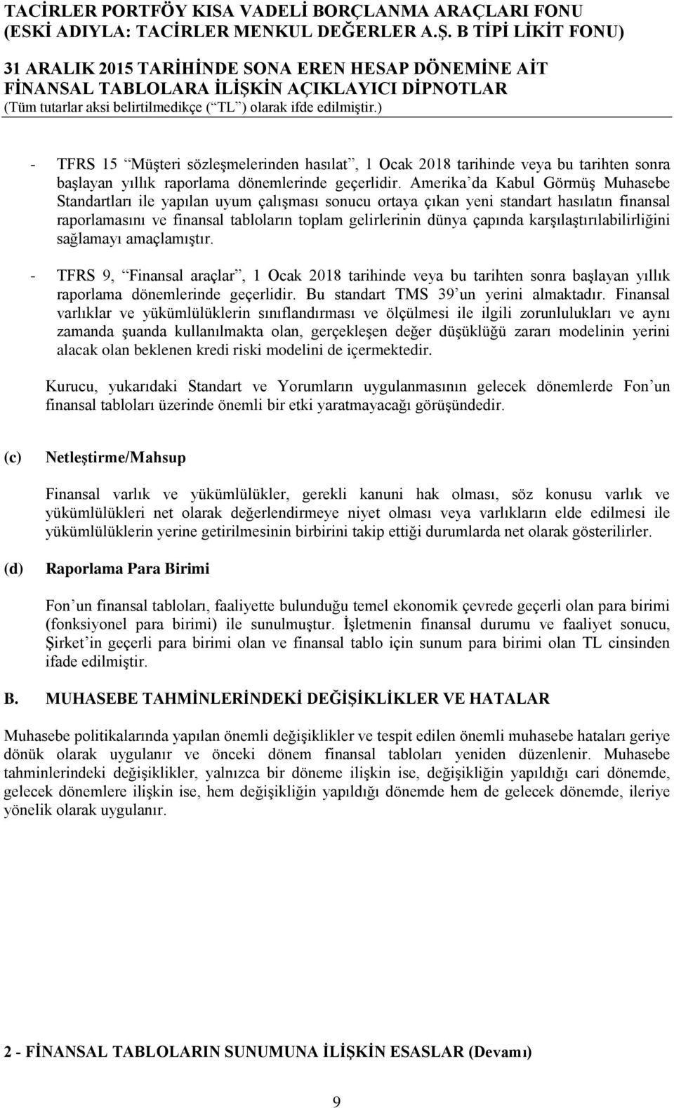 karşılaştırılabilirliğini sağlamayı amaçlamıştır. - TFRS 9, Finansal araçlar, 1 Ocak 2018 tarihinde veya bu tarihten sonra başlayan yıllık raporlama dönemlerinde geçerlidir.