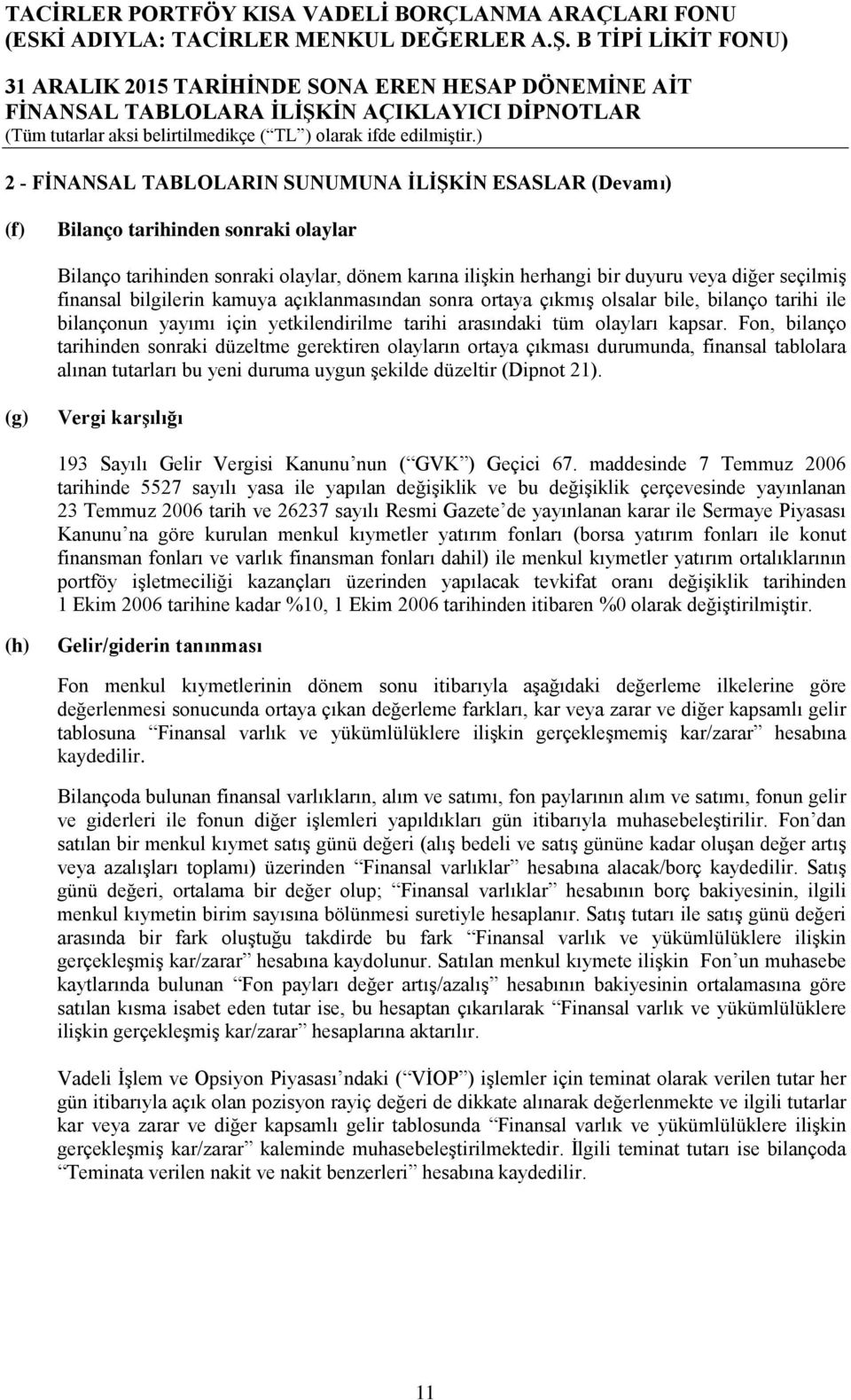 Fon, bilanço tarihinden sonraki düzeltme gerektiren olayların ortaya çıkması durumunda, finansal tablolara alınan tutarları bu yeni duruma uygun şekilde düzeltir (Dipnot 21).