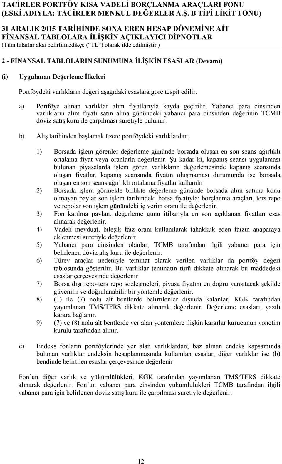 b) Alış tarihinden başlamak üzere portföydeki varlıklardan; 1) Borsada işlem görenler değerleme gününde borsada oluşan en son seans ağırlıklı ortalama fiyat veya oranlarla değerlenir.