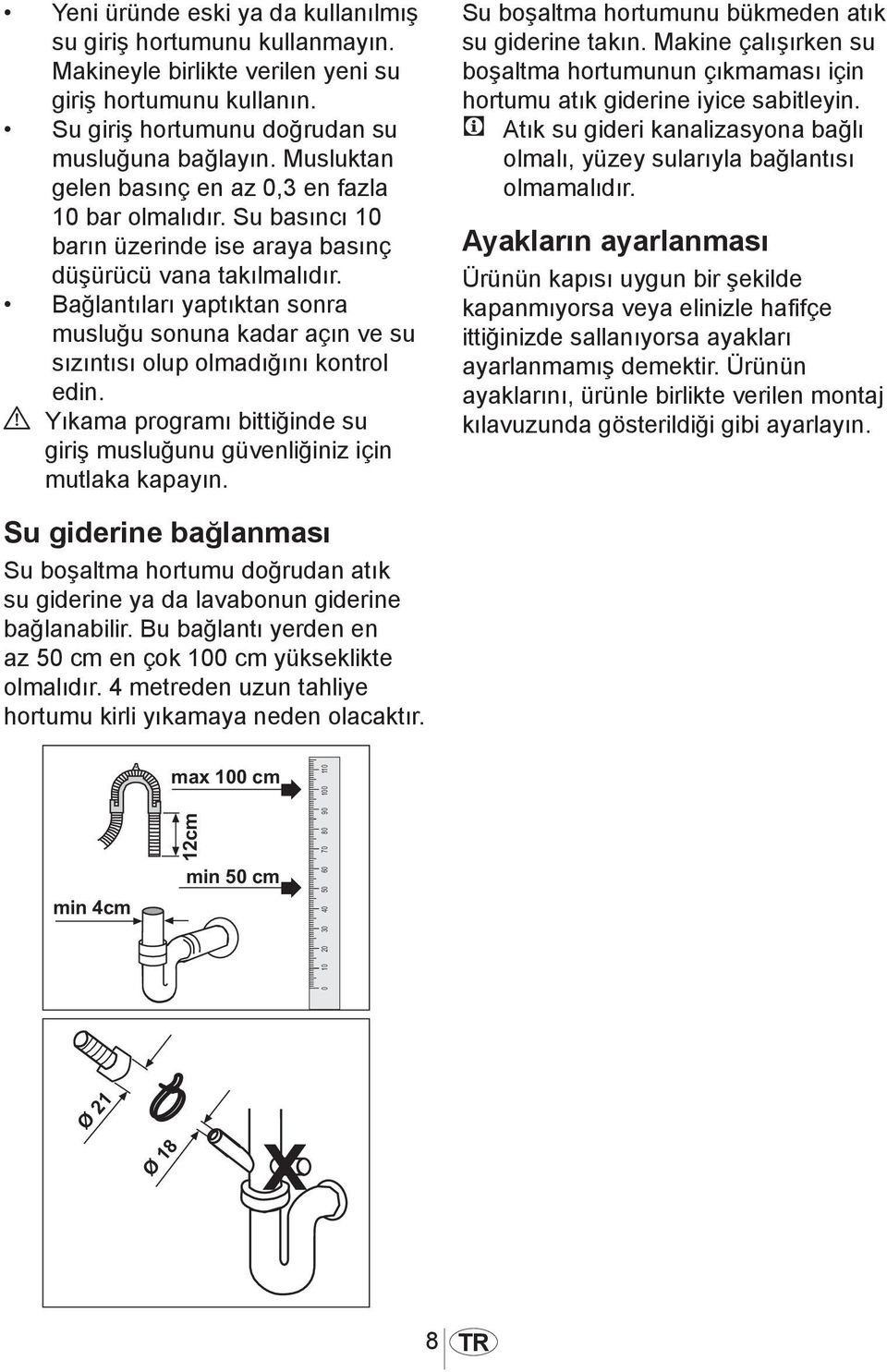 Bağlantıları yaptıktan sonra musluğu sonuna kadar açın ve su sızıntısı olup olmadığını kontrol edin. A Yıkama programı bittiğinde su giriş musluğunu güvenliğiniz için mutlaka kapayın.