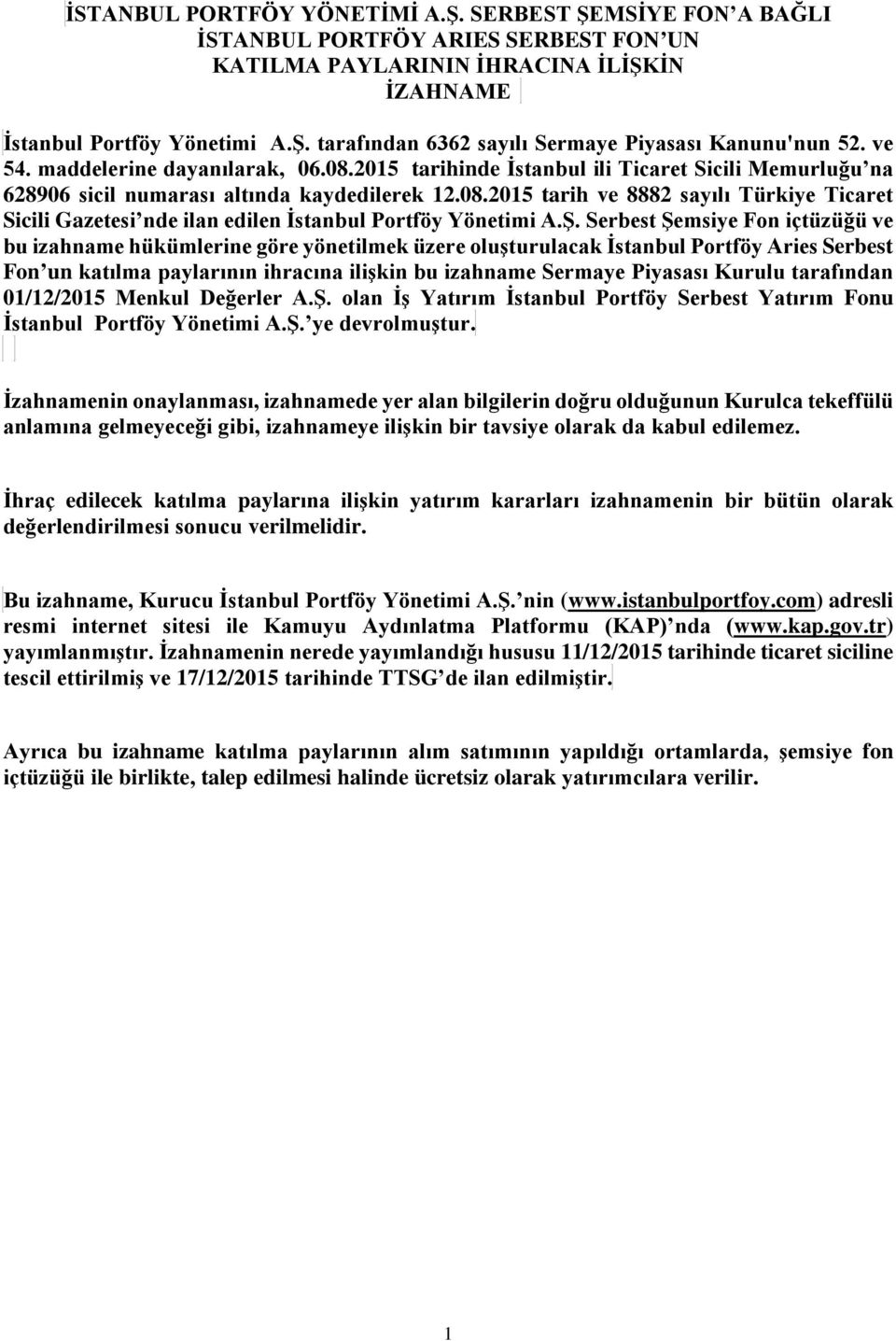 Ş. Serbest Şemsiye Fon içtüzüğü ve bu izahname hükümlerine göre yönetilmek üzere oluşturulacak İstanbul Portföy Aries Serbest Fon un katılma paylarının ihracına ilişkin bu izahname Sermaye Piyasası